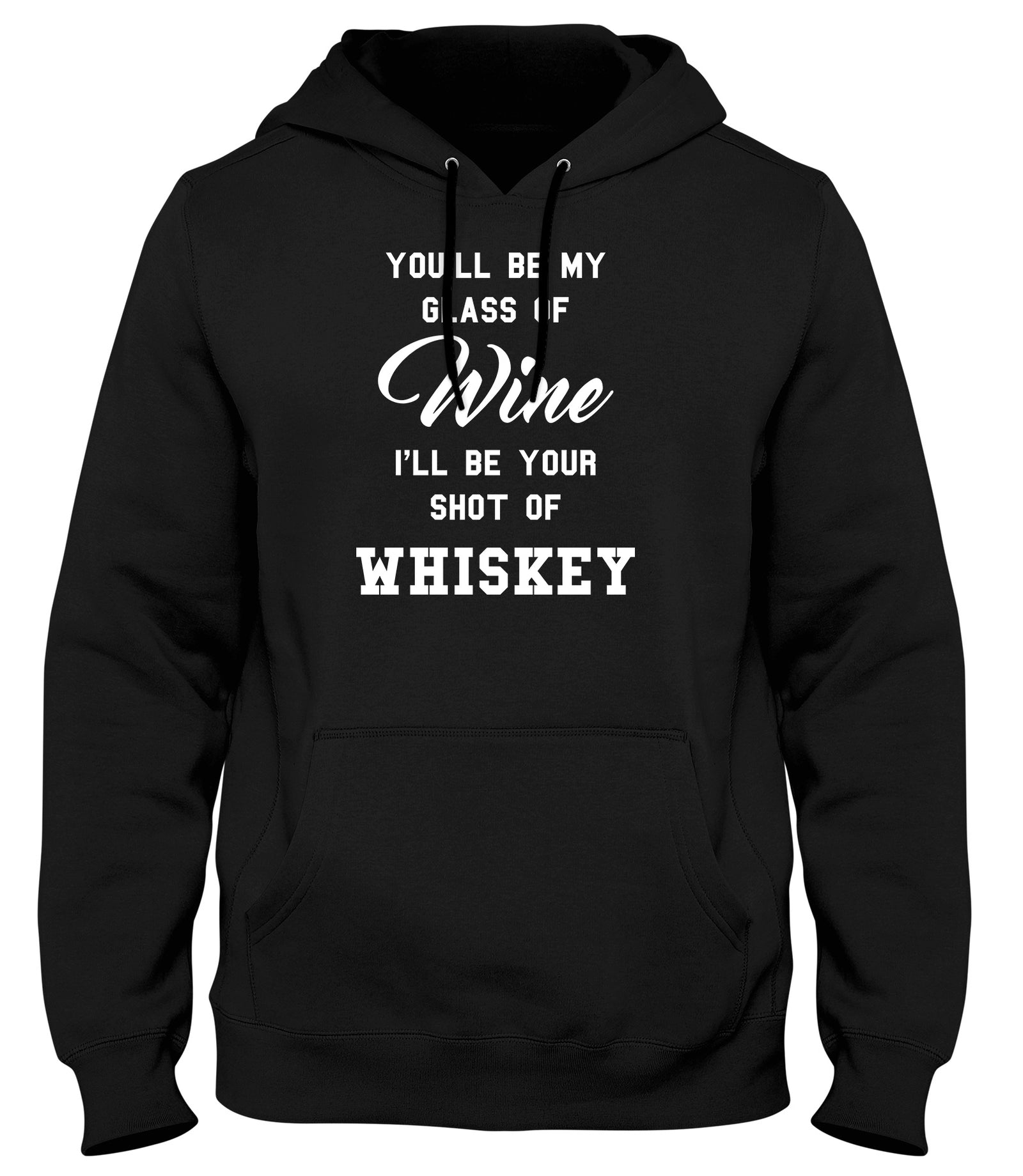 YOU'LL BE MY GLASS OF WINE  I'LL BE YOUR SHOT OF WHISKEY MENS LADIES WOMENS UNISEX HOODIE
