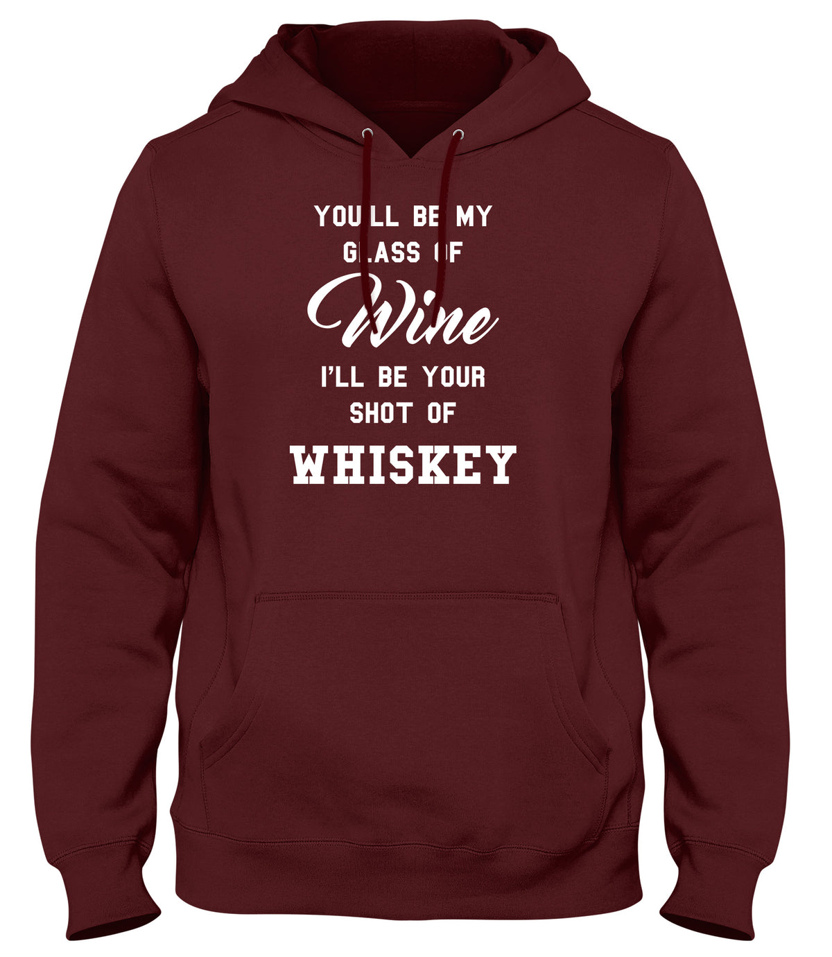 YOU&#39;LL BE MY GLASS OF WINE  I&#39;LL BE YOUR SHOT OF WHISKEY MENS LADIES WOMENS UNISEX HOODIE