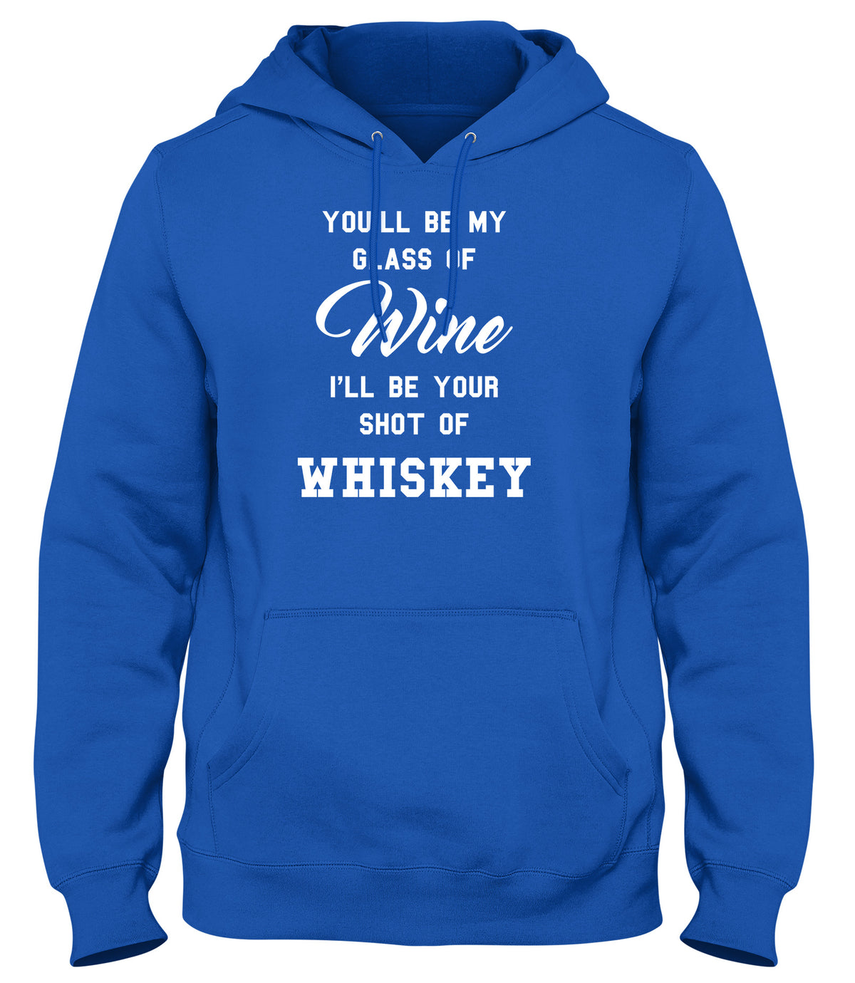 YOU&#39;LL BE MY GLASS OF WINE  I&#39;LL BE YOUR SHOT OF WHISKEY MENS LADIES WOMENS UNISEX HOODIE