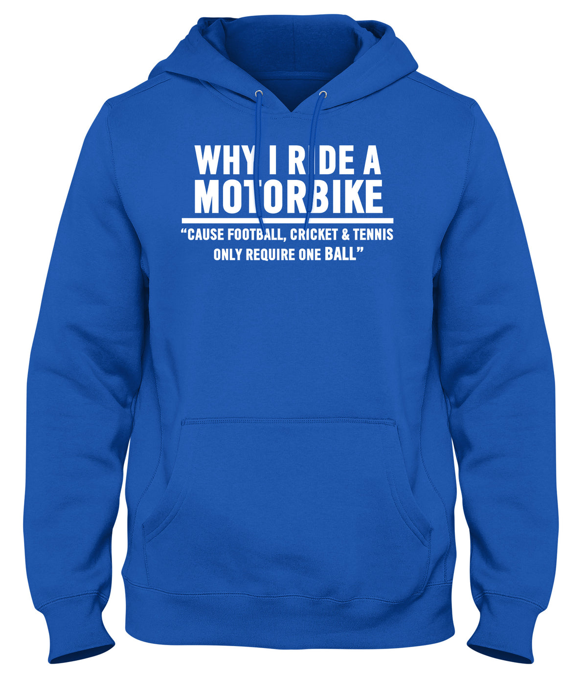 WHY I RIDE A MOTORBIKE  CAUSE FOOTBALL  CRICKET AND TENNIS ONLY REQUIRE ONE BALL MENS WOMENS LADIES UNISEX FUNNY SLOGAN HOODIE