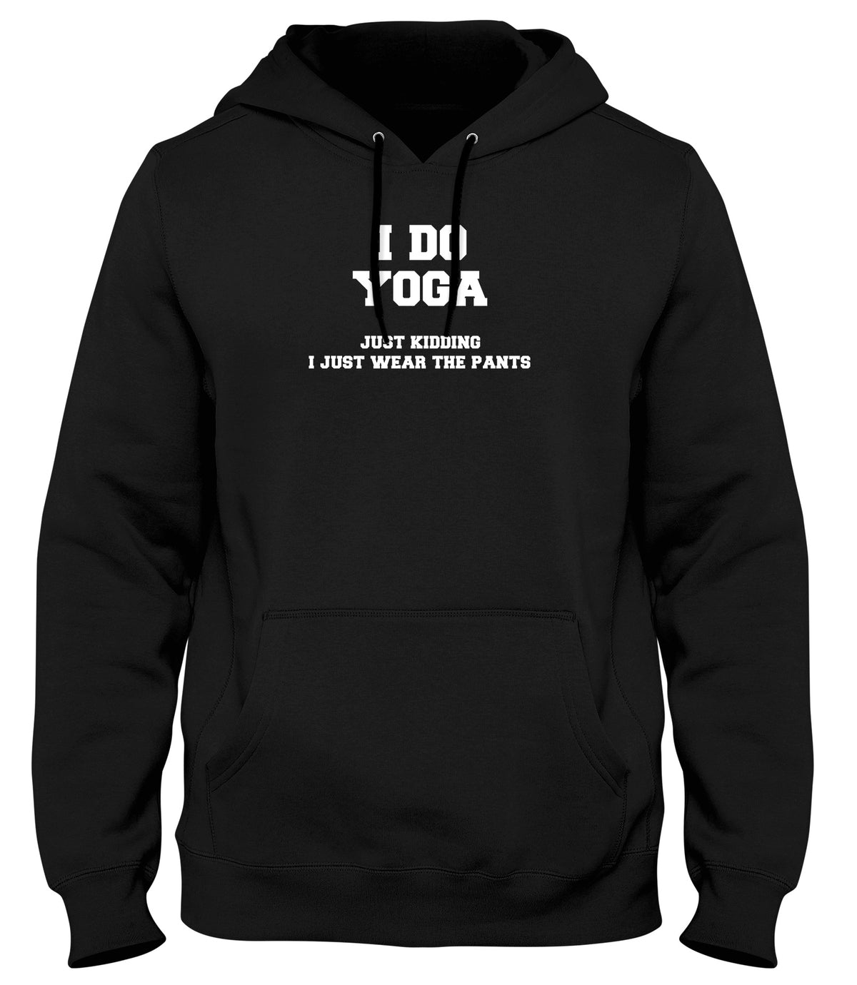 I DO YOGA. JUST KIDDING  I JUST WEAR THE PANTS WOMENS LADIES MENS UNISEX HOODIE