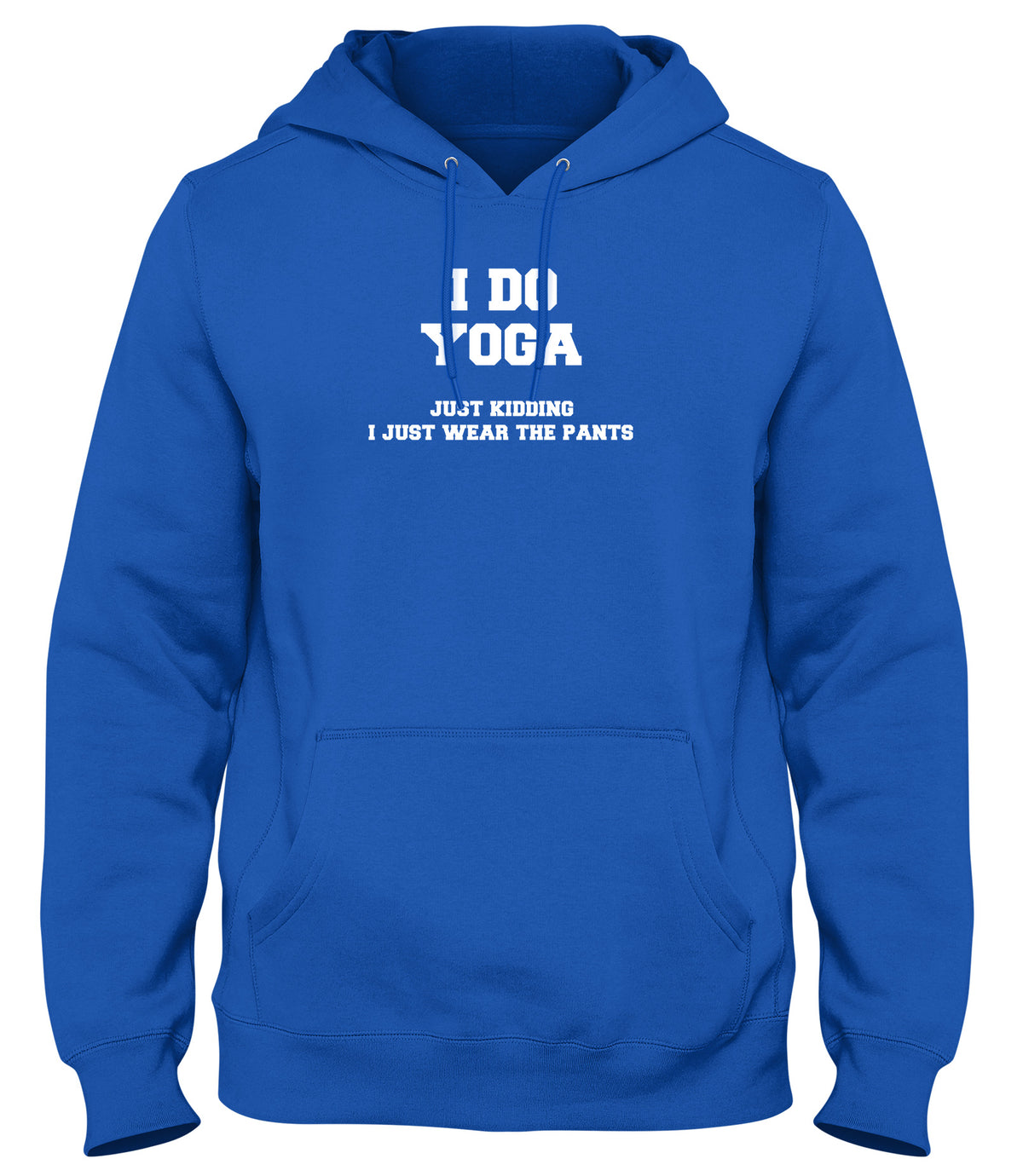 I DO YOGA. JUST KIDDING  I JUST WEAR THE PANTS WOMENS LADIES MENS UNISEX HOODIE