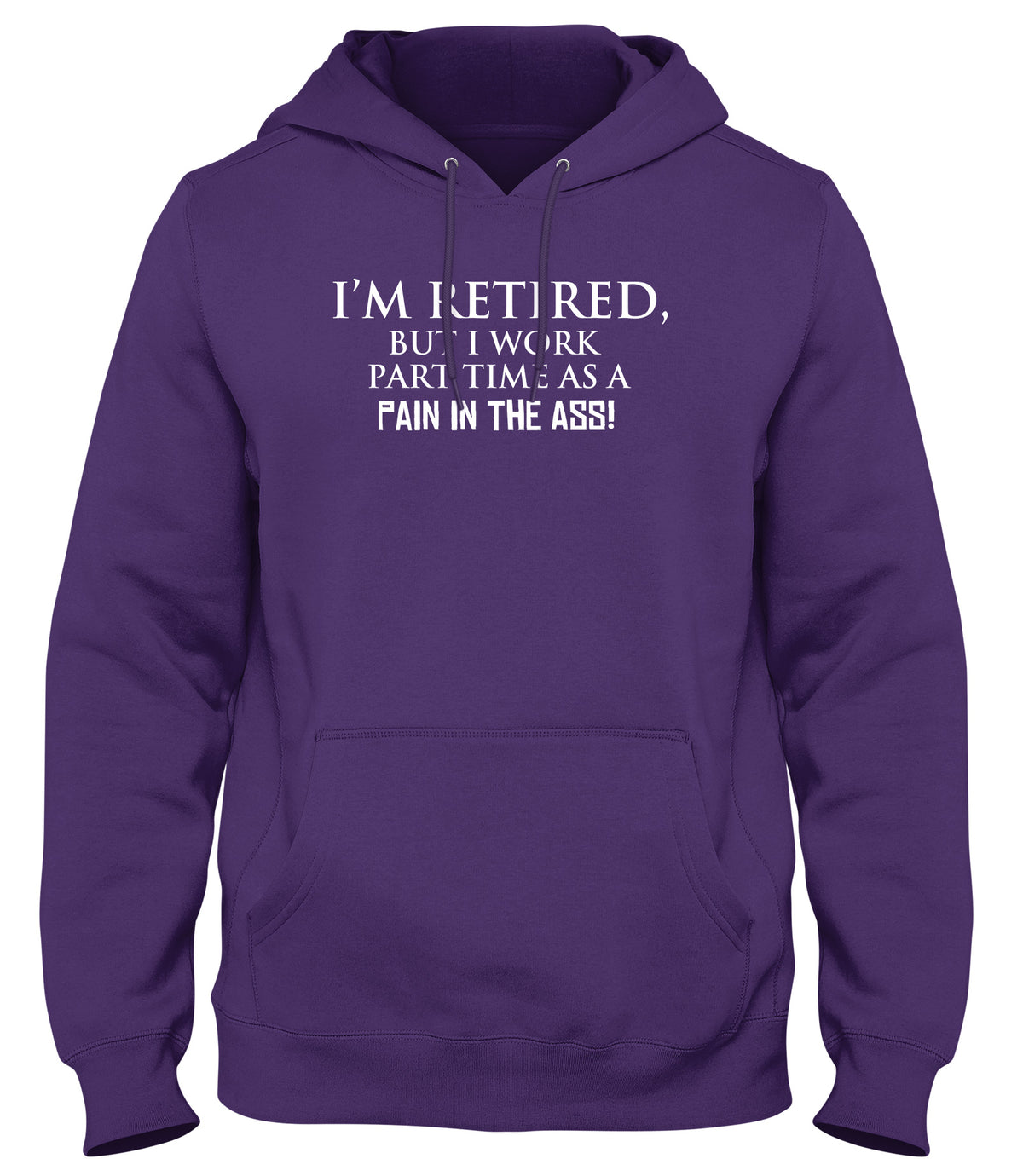 I&#39;M RETIRED BUT I WORK PART TIME AS A PAIN IN THE ASS! WOMENS LADIES MENS UNISEX HOODIE