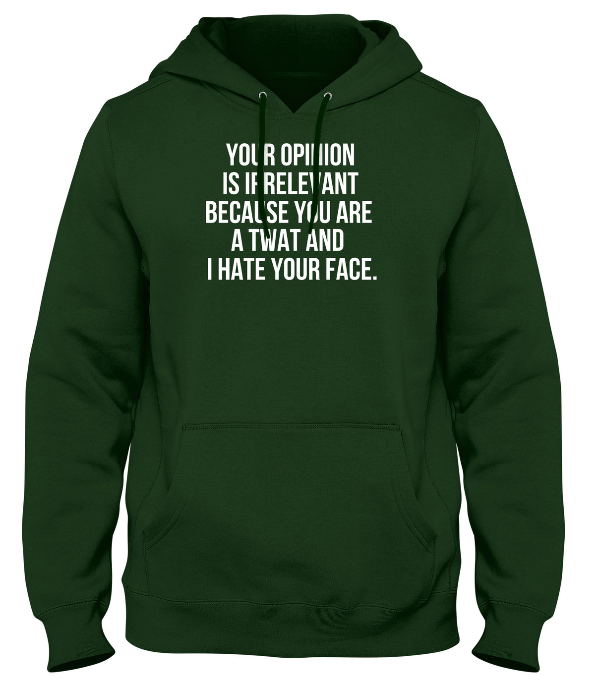 YOUR OPINION IS IRRELEVANT BECAUSE YOUR A TWAT AND I HATE YOUR FACE MAN MENS WOMENS LADIES UNISEX FUNNY SLOGAN HOODIE