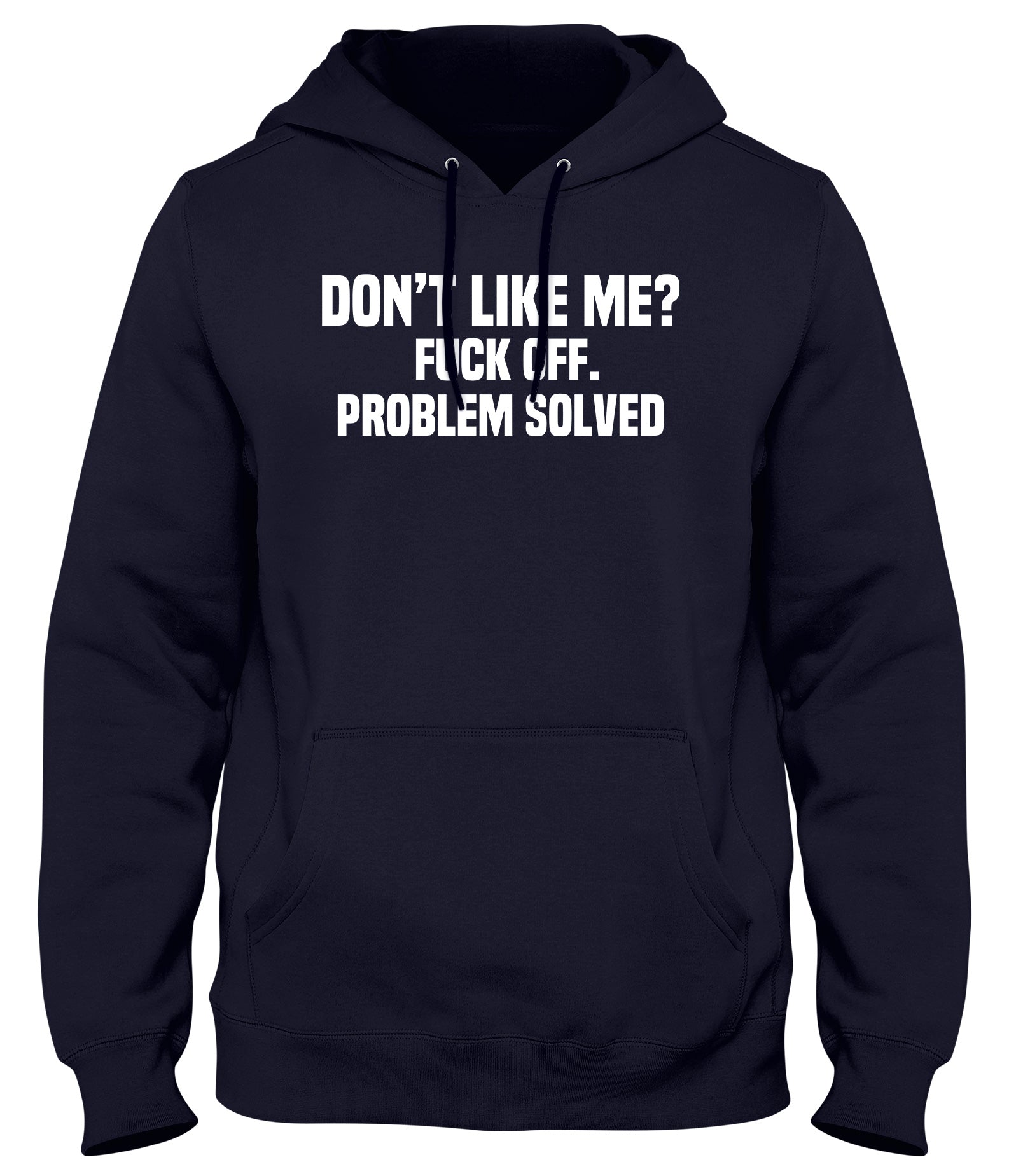 DON'T LIKE ME? F*CK OFF. PROBLEM SOLVED MENS WOMENS LADIES UNISEX FUNNY SLOGAN HOODIE