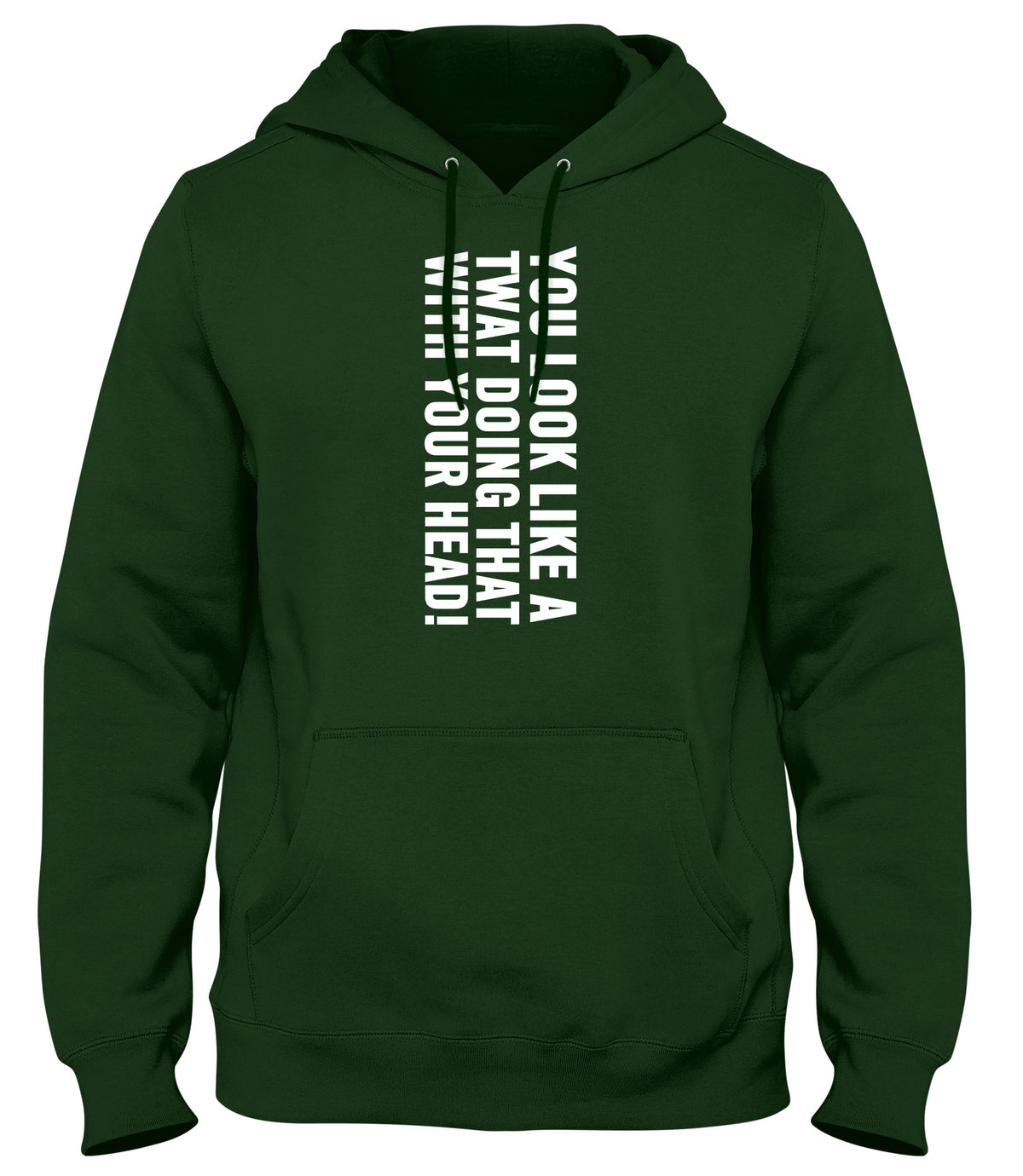 YOU LOOK LIKE A TWAT DOING THAT WITH YOUR HEAD MENS WOMENS LADIES UNISEX FUNNY SLOGAN HOODIE