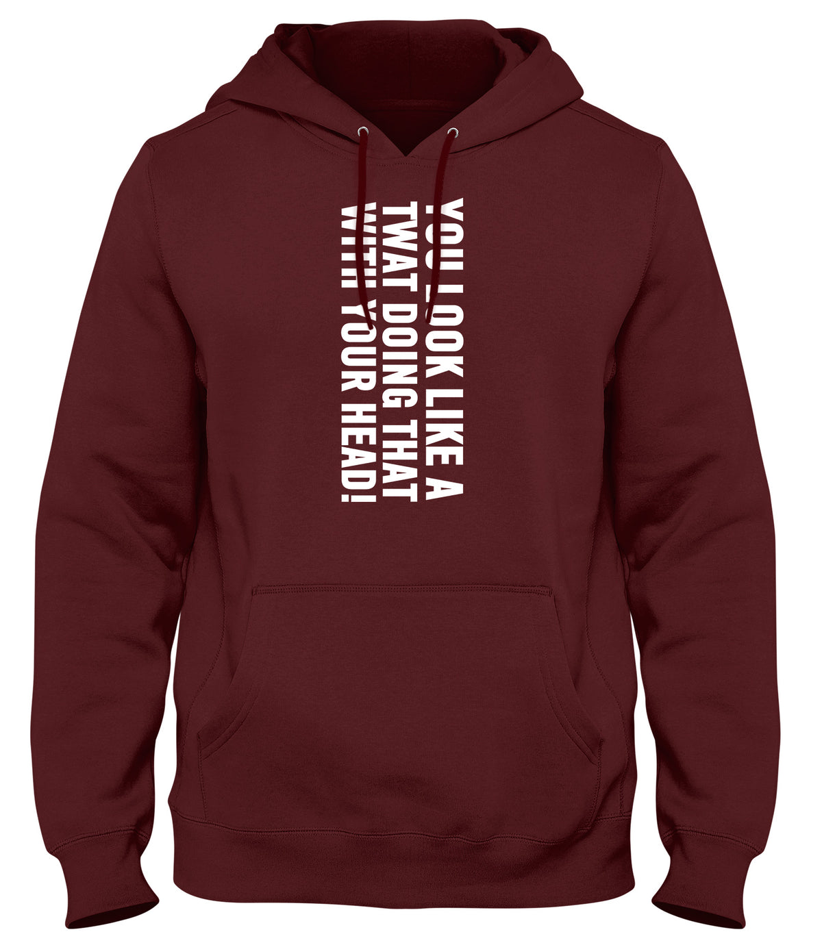 YOU LOOK LIKE A TWAT DOING THAT WITH YOUR HEAD MENS WOMENS LADIES UNISEX FUNNY SLOGAN HOODIE