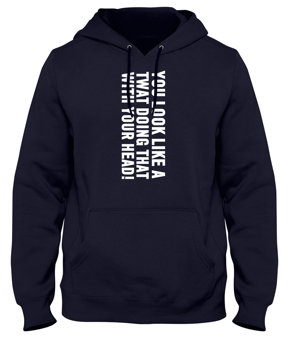 YOU LOOK LIKE A TWAT DOING THAT WITH YOUR HEAD MENS WOMENS LADIES UNISEX FUNNY SLOGAN HOODIE