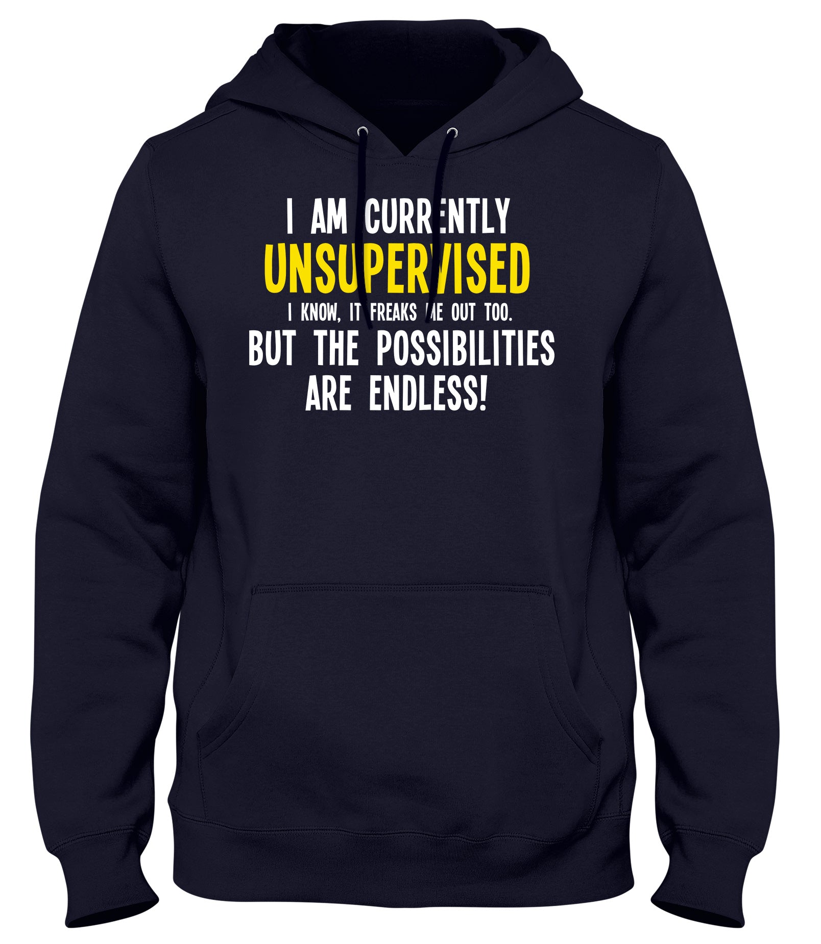 I AM CURRENTLY UNSUPERVISED THE POSSIBILITIES ARE ENDLESS! MENS WOMENS LADIES UNISEX FUNNY SLOGAN HOODIE