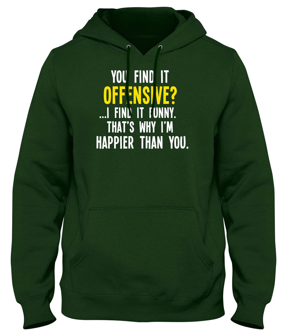 YOU FIND IT OFFENSIVE? I FIND IT FUNNY. THAT&#39;S WHY I&#39;M HAPPIER THAN YOU MENS WOMENS LADIES UNISEX FUNNY SLOGAN HOODIE