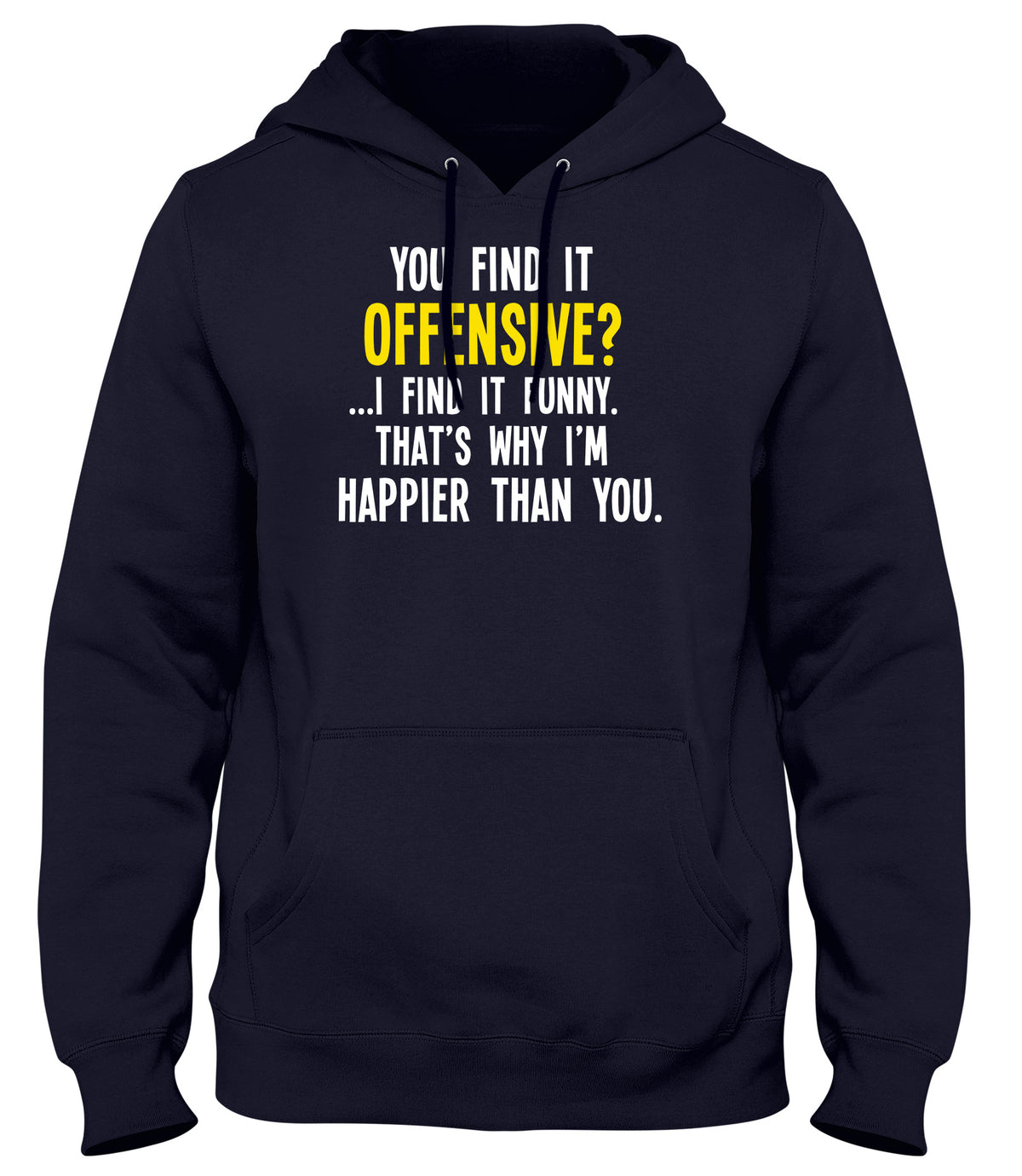 YOU FIND IT OFFENSIVE? I FIND IT FUNNY. THAT&#39;S WHY I&#39;M HAPPIER THAN YOU MENS WOMENS LADIES UNISEX FUNNY SLOGAN HOODIE