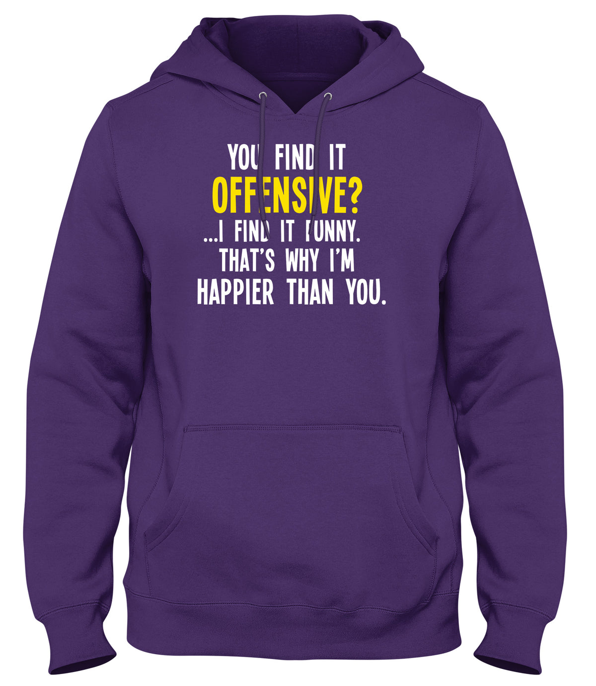 YOU FIND IT OFFENSIVE? I FIND IT FUNNY. THAT&#39;S WHY I&#39;M HAPPIER THAN YOU MENS WOMENS LADIES UNISEX FUNNY SLOGAN HOODIE