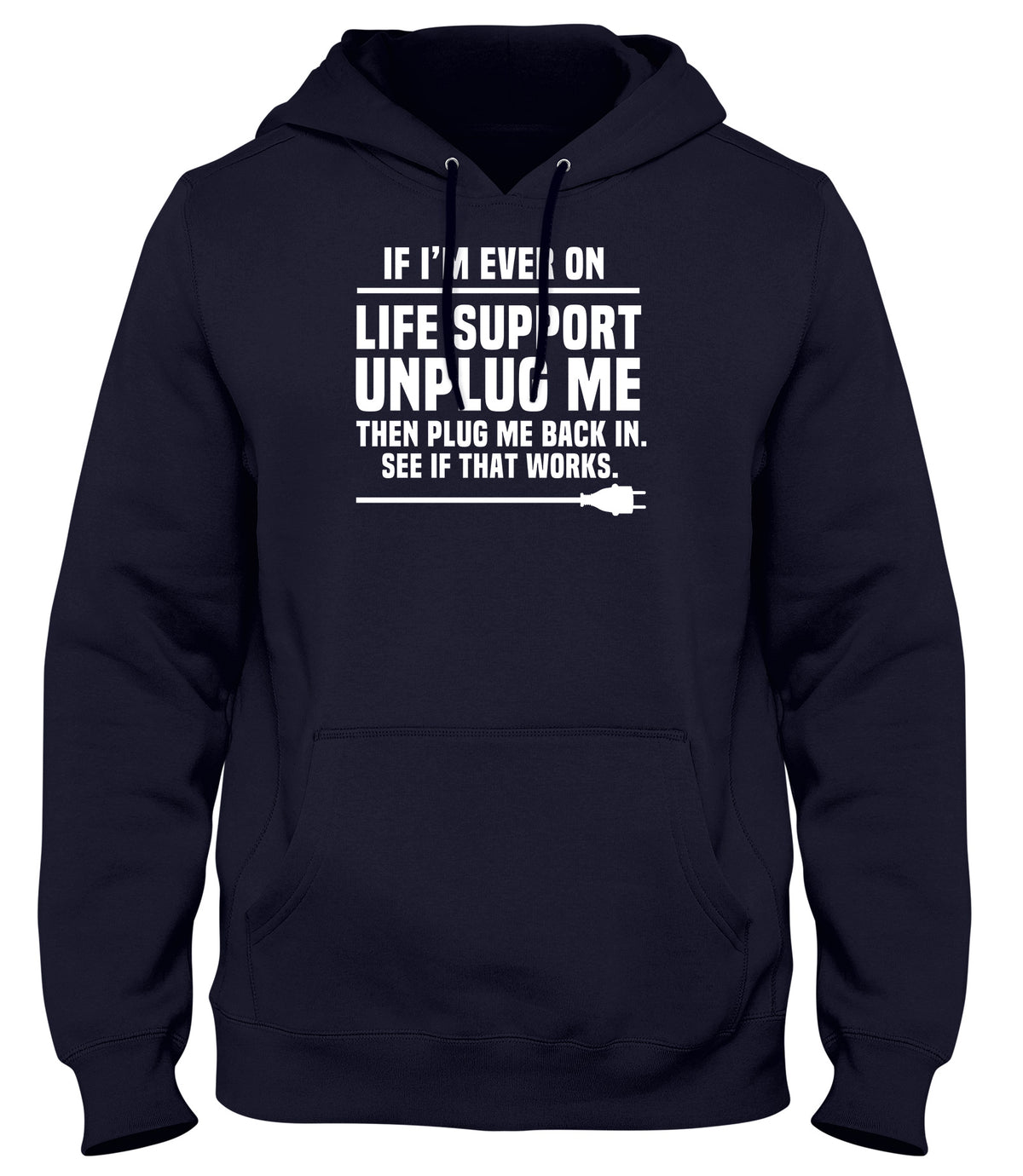 IF I&#39;M EVER ON LIFE SUPPORT UNPLUG ME AND PLUG ME BACK IN SEE IF THAT WORKS MENS WOMENS LADIES UNISEX FUNNY SLOGAN HOODIE
