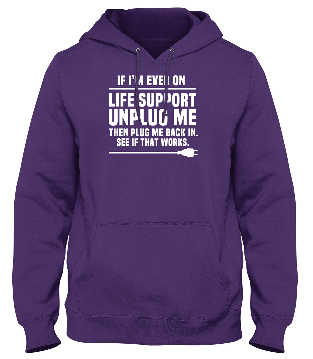 IF I&#39;M EVER ON LIFE SUPPORT UNPLUG ME AND PLUG ME BACK IN SEE IF THAT WORKS MENS WOMENS LADIES UNISEX FUNNY SLOGAN HOODIE