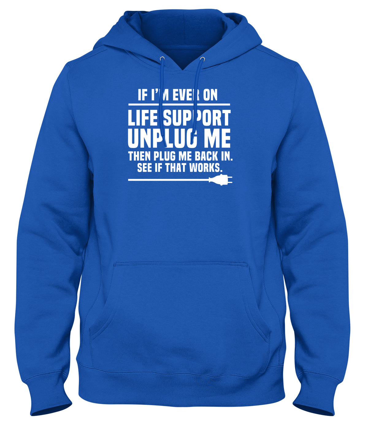 IF I&#39;M EVER ON LIFE SUPPORT UNPLUG ME AND PLUG ME BACK IN SEE IF THAT WORKS MENS WOMENS LADIES UNISEX FUNNY SLOGAN HOODIE