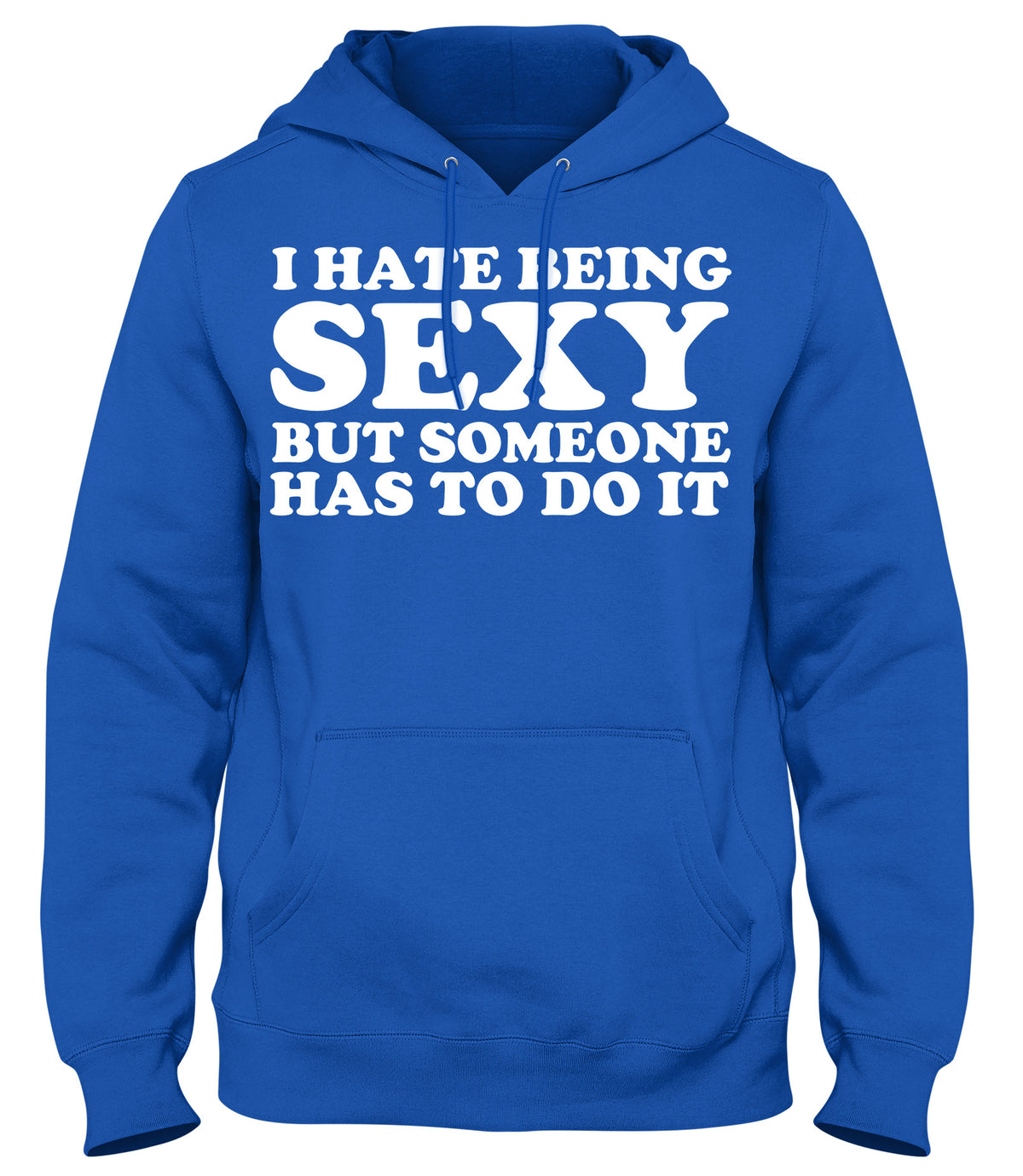 I HATE BEING SEXY BUT SOMEONE HAS TODO IT MENS WOMENS UNISEX FUNNY HOODIE