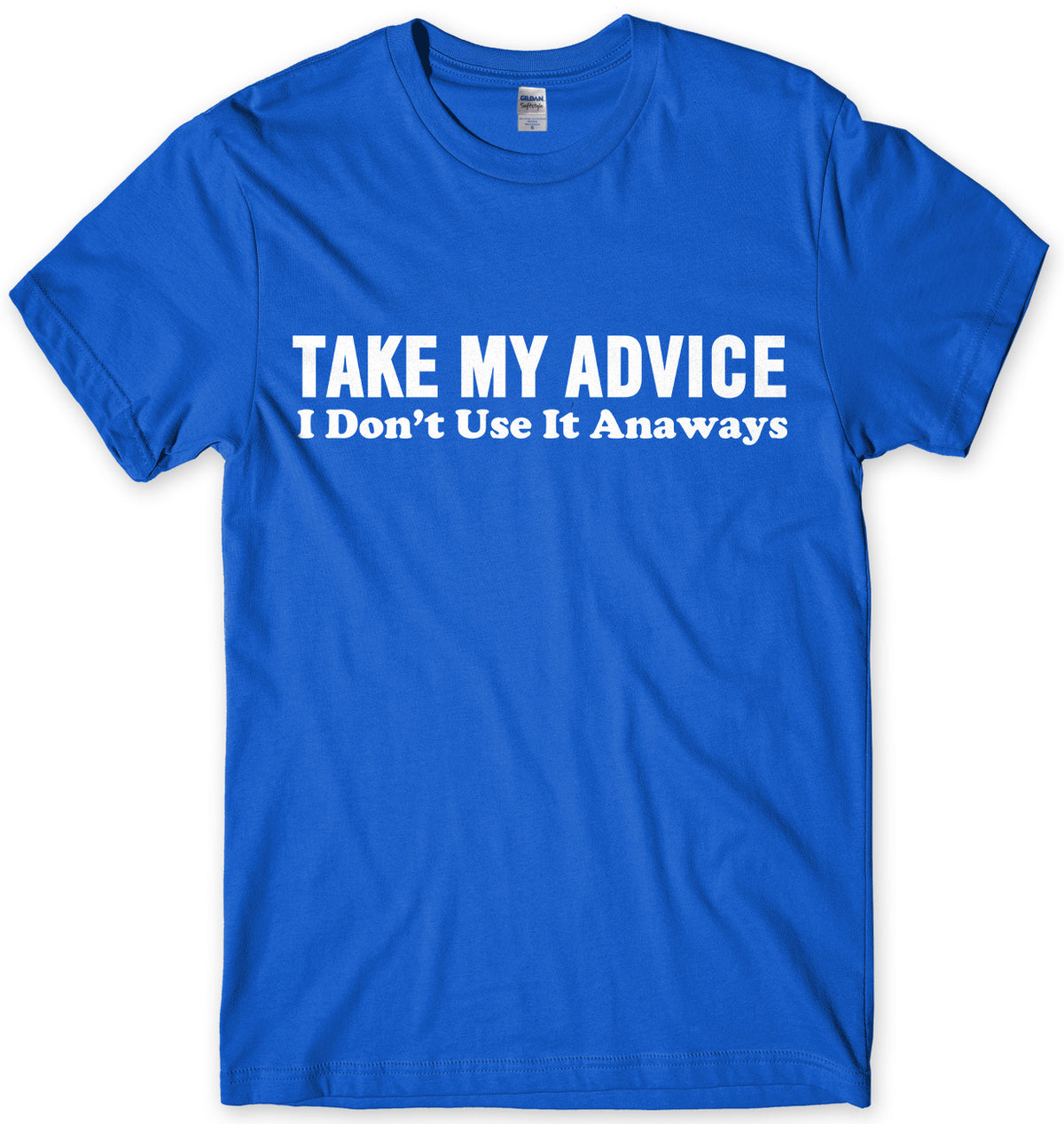 Take My Advice, I Don&#39;t Use It Anyways Mens Unisex T-Shirt