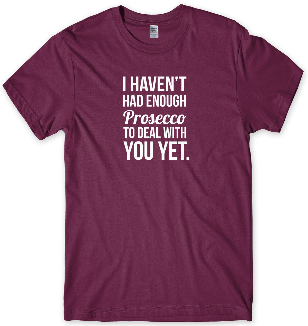 I HAVEN&#39;T HAD ENOUGH PROSECCO TO DEAL WITH YOU YET MENS FUNNY SLOGAN UNISEX T-SHIRT