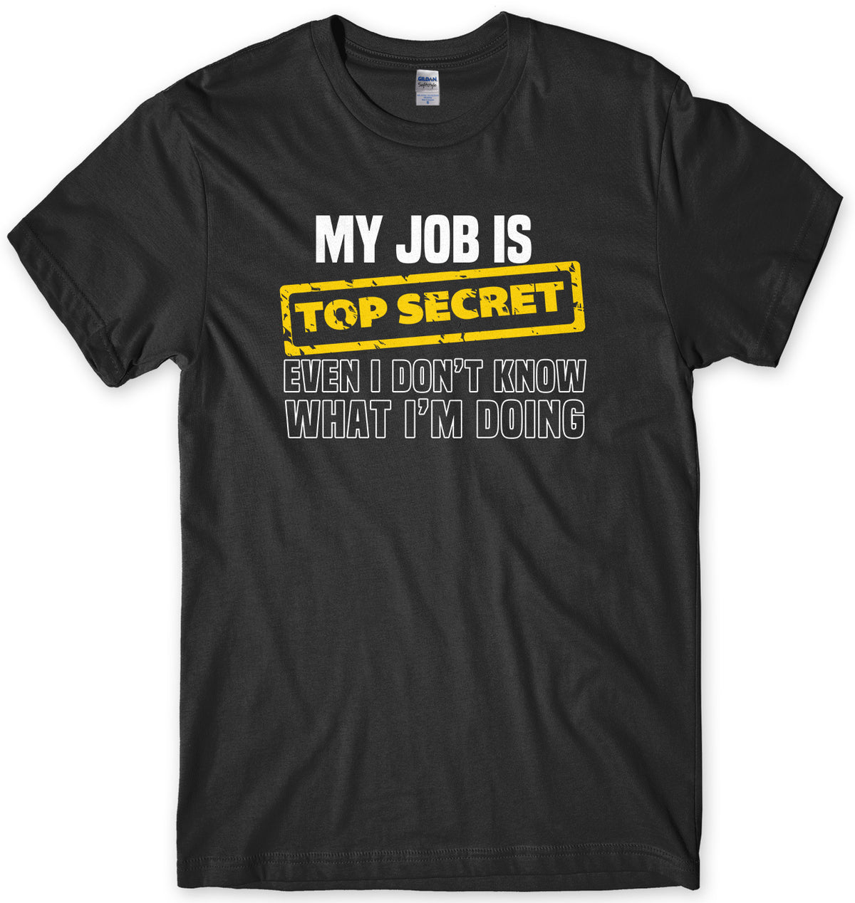 My Job Is Top Secret Even I Don&#39;t Know What I&#39;m Doing Mens Unisex T-Shirt