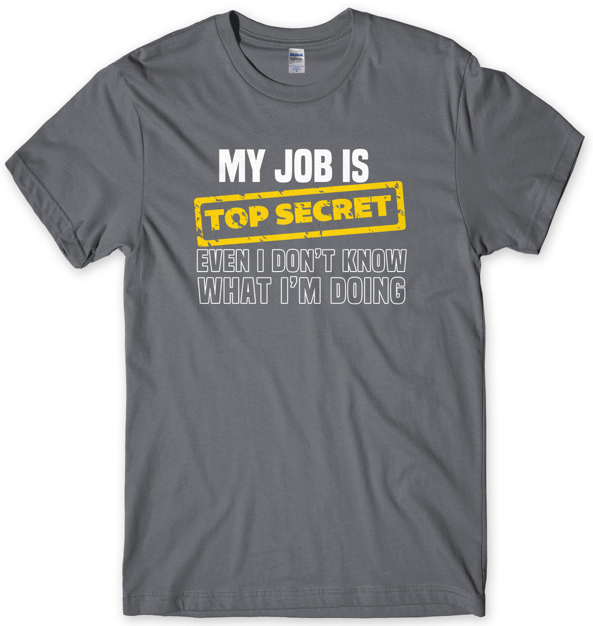 My Job Is Top Secret Even I Don&#39;t Know What I&#39;m Doing Mens Unisex T-Shirt