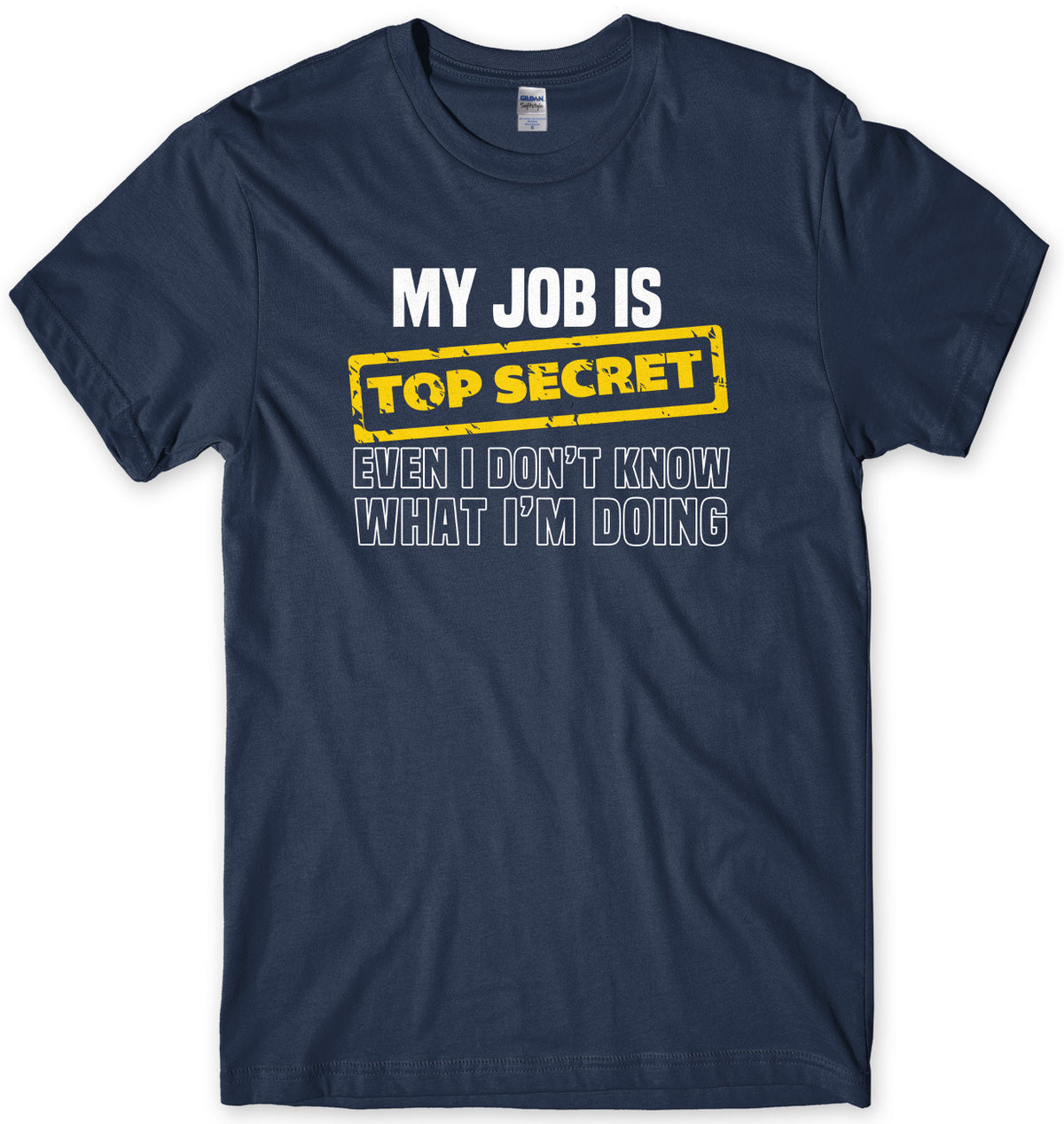 My Job Is Top Secret Even I Don&#39;t Know What I&#39;m Doing Mens Unisex T-Shirt