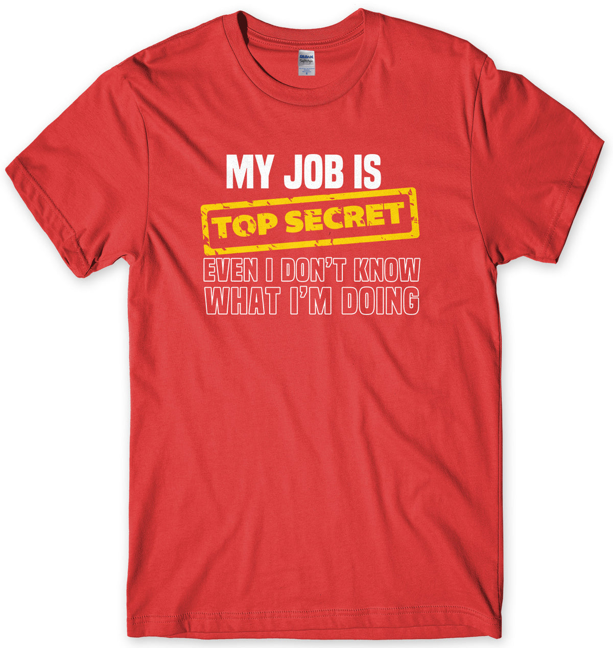 My Job Is Top Secret Even I Don&#39;t Know What I&#39;m Doing Mens Unisex T-Shirt