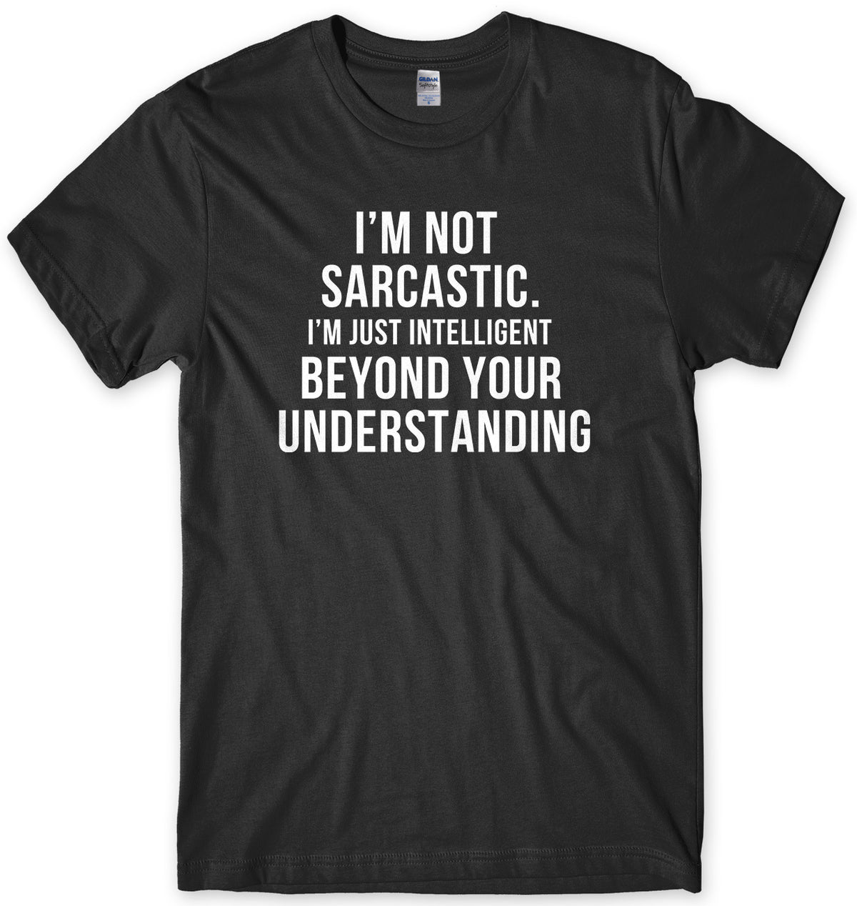 I&#39;m Not Sarcastic, I&#39;m Just Intelligent Beyond Your Understanding Mens Unisex T-Shirt