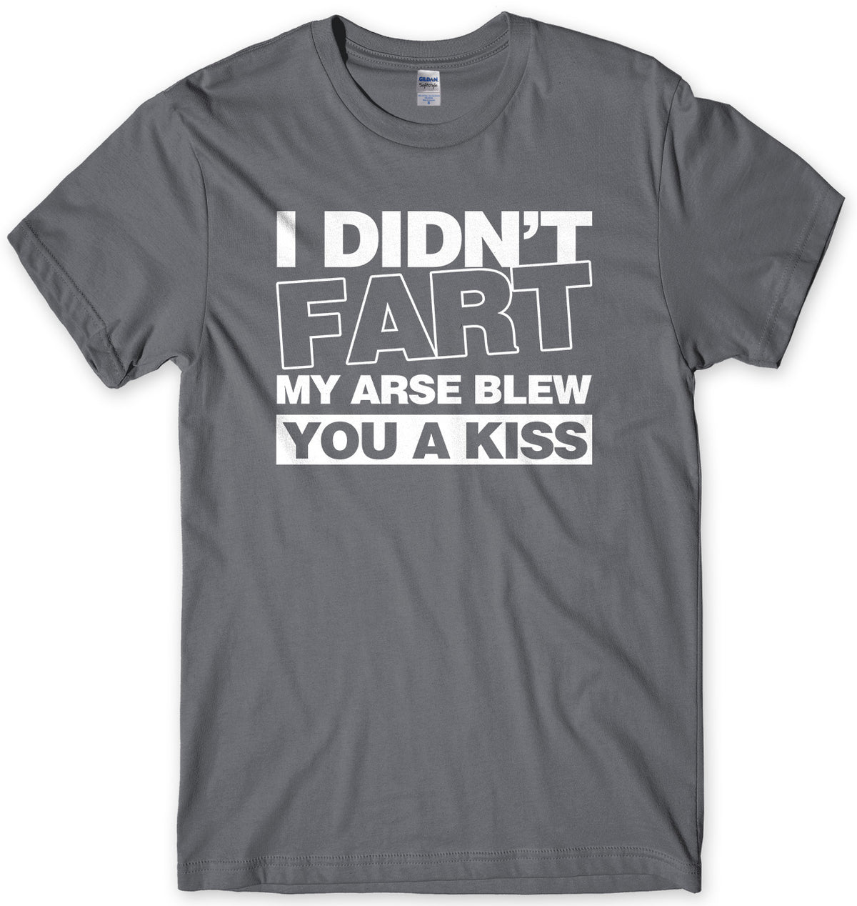 I Didn&#39;t Fart My Ar*se Blew You A Kiss Mens Unisex T-Shirt