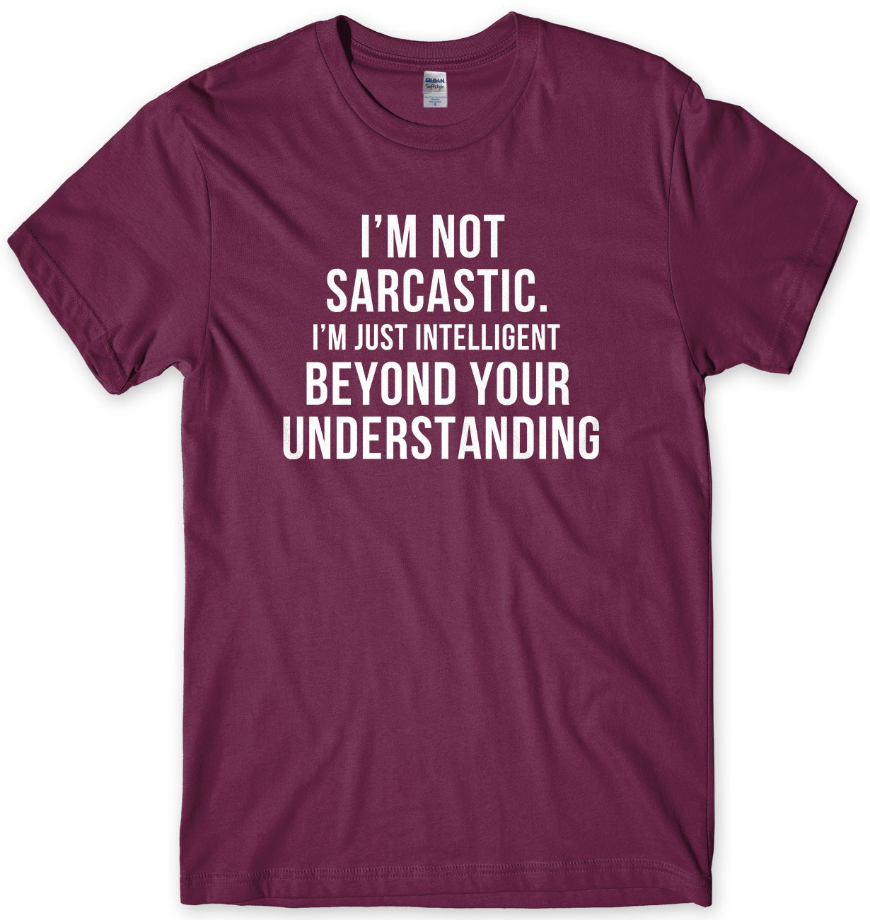 I'm Not Sarcastic, I'm Just Intelligent Beyond Your Understanding Mens Unisex T-Shirt