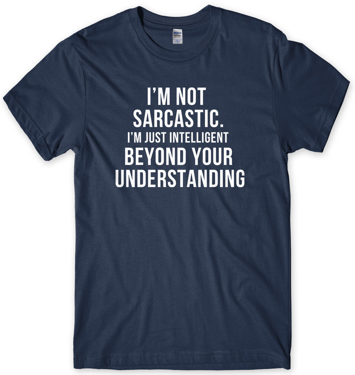 I&#39;m Not Sarcastic, I&#39;m Just Intelligent Beyond Your Understanding Mens Unisex T-Shirt