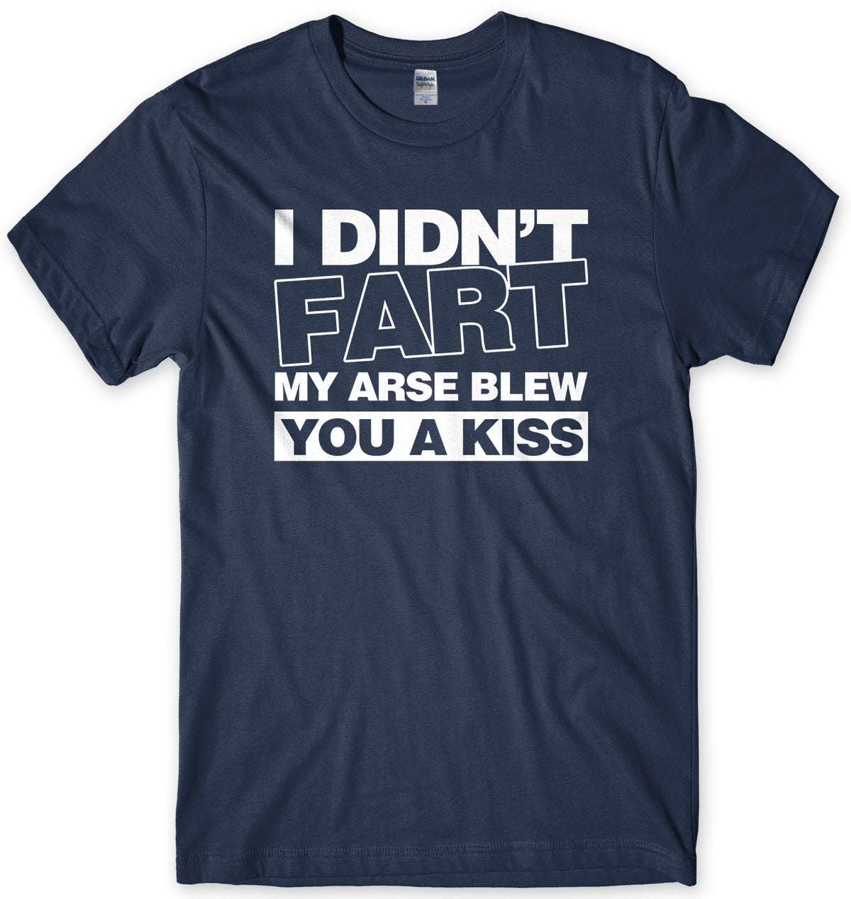 I Didn&#39;t Fart My Ar*se Blew You A Kiss Mens Unisex T-Shirt