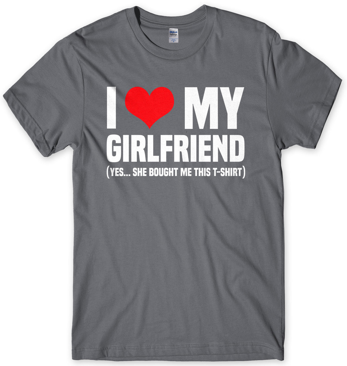 I Love My Girlfriend (Yes She Bought Me This T-Shirt) Mens Unisex T-Shirt