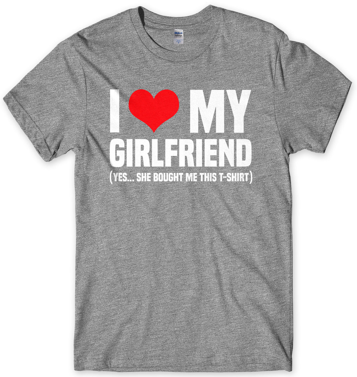 I Love My Girlfriend (Yes She Bought Me This T-Shirt) Mens Unisex T-Shirt
