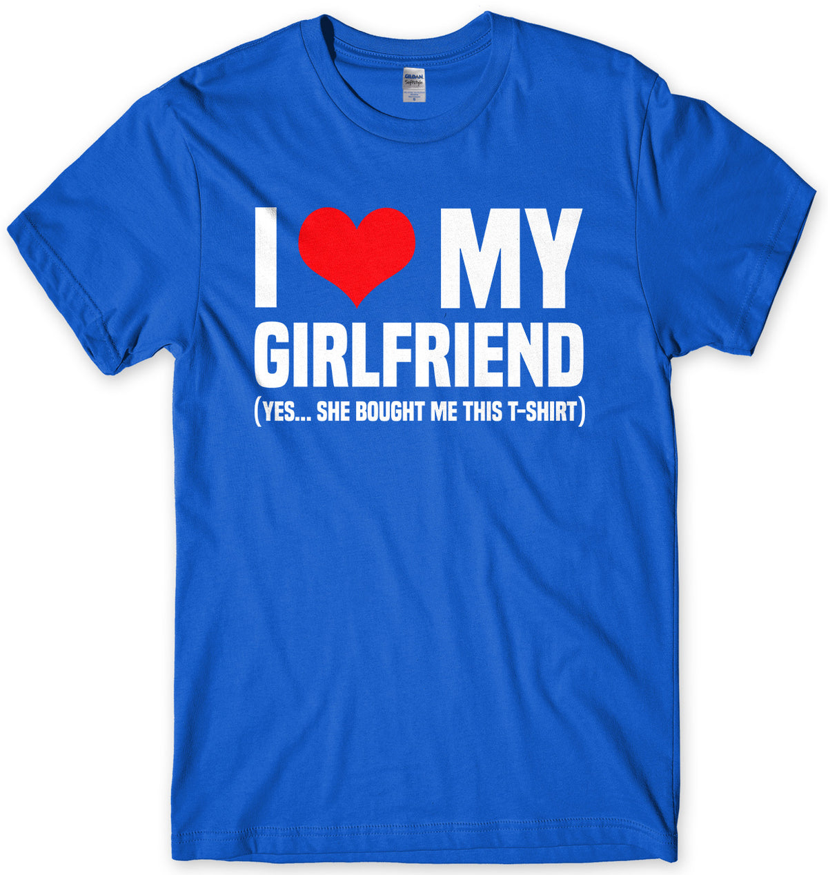 I Love My Girlfriend (Yes She Bought Me This T-Shirt) Mens Unisex T-Shirt
