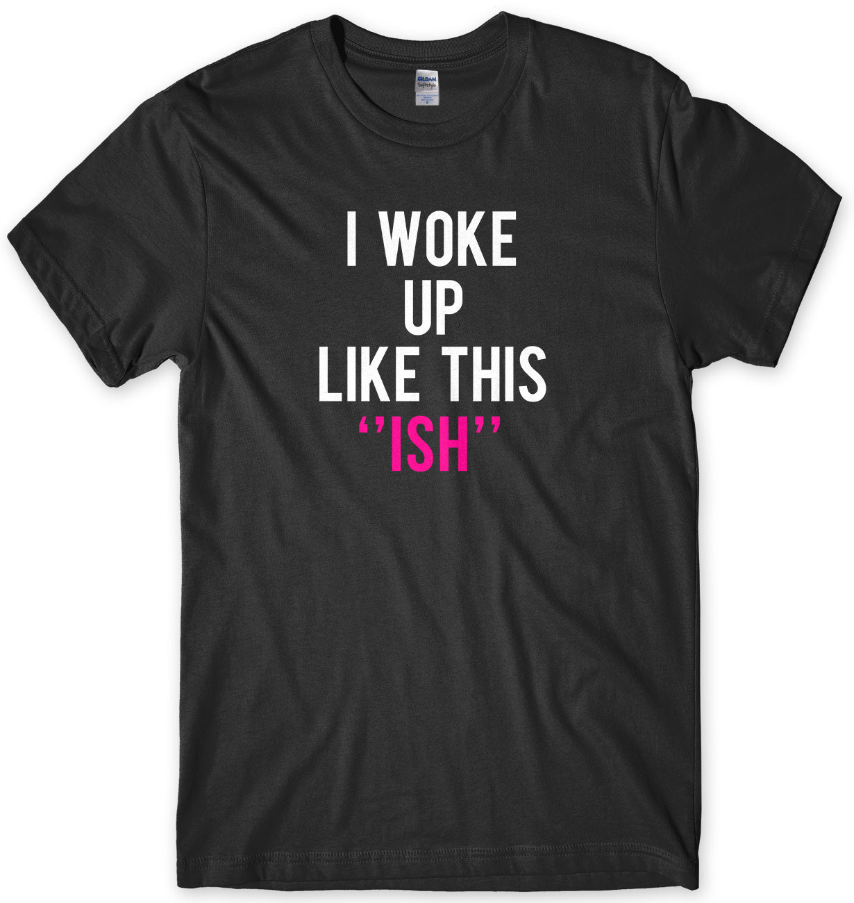 I Woke Up Like This "Ish" Mens Unisex T-Shirt
