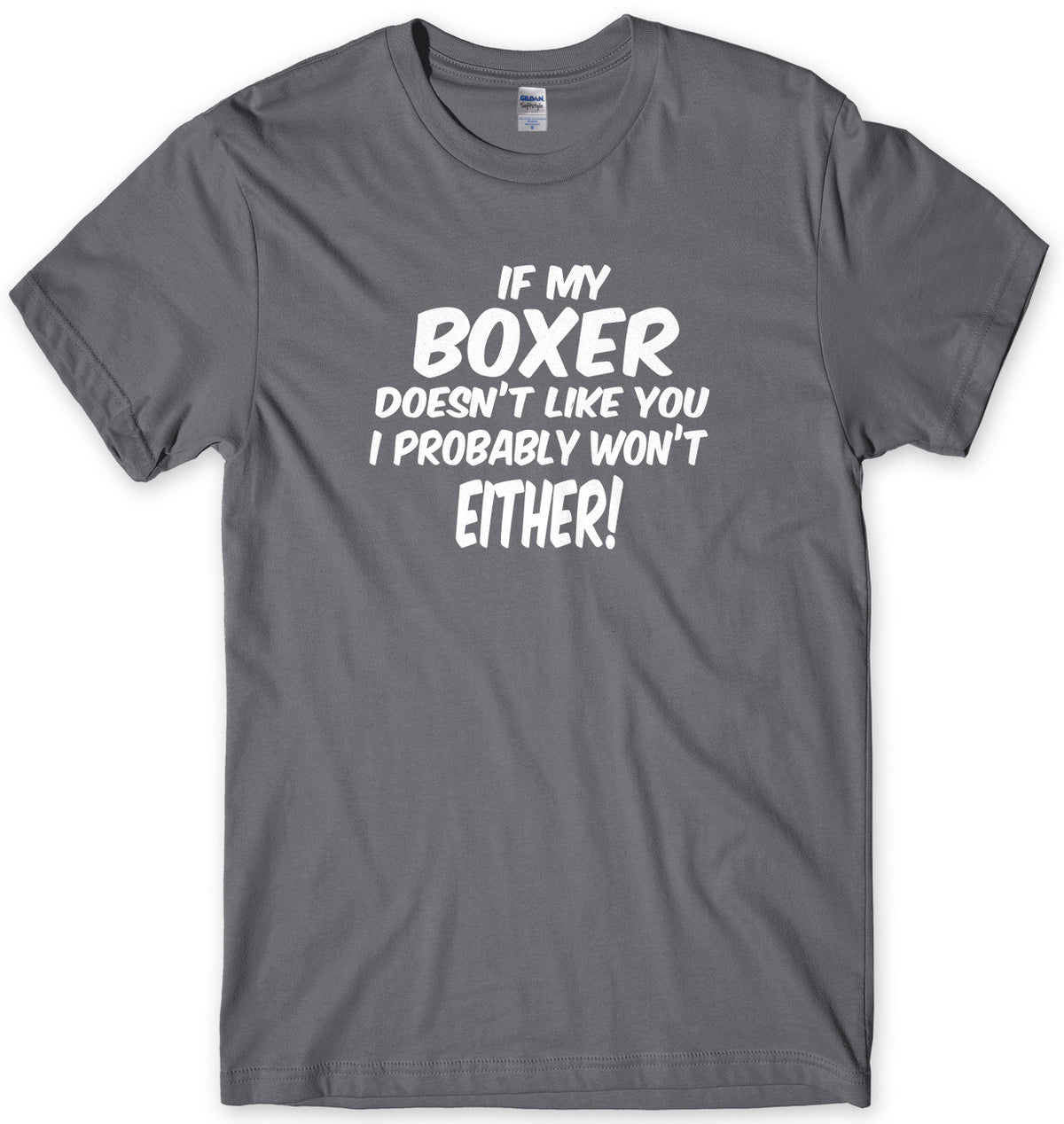 IF MY BOXER DOESN&#39;T LIKE YOU I PROBABLY WON&#39;T EITHER MENS FUNNY SLOGAN UNISEX T-SHIRT
