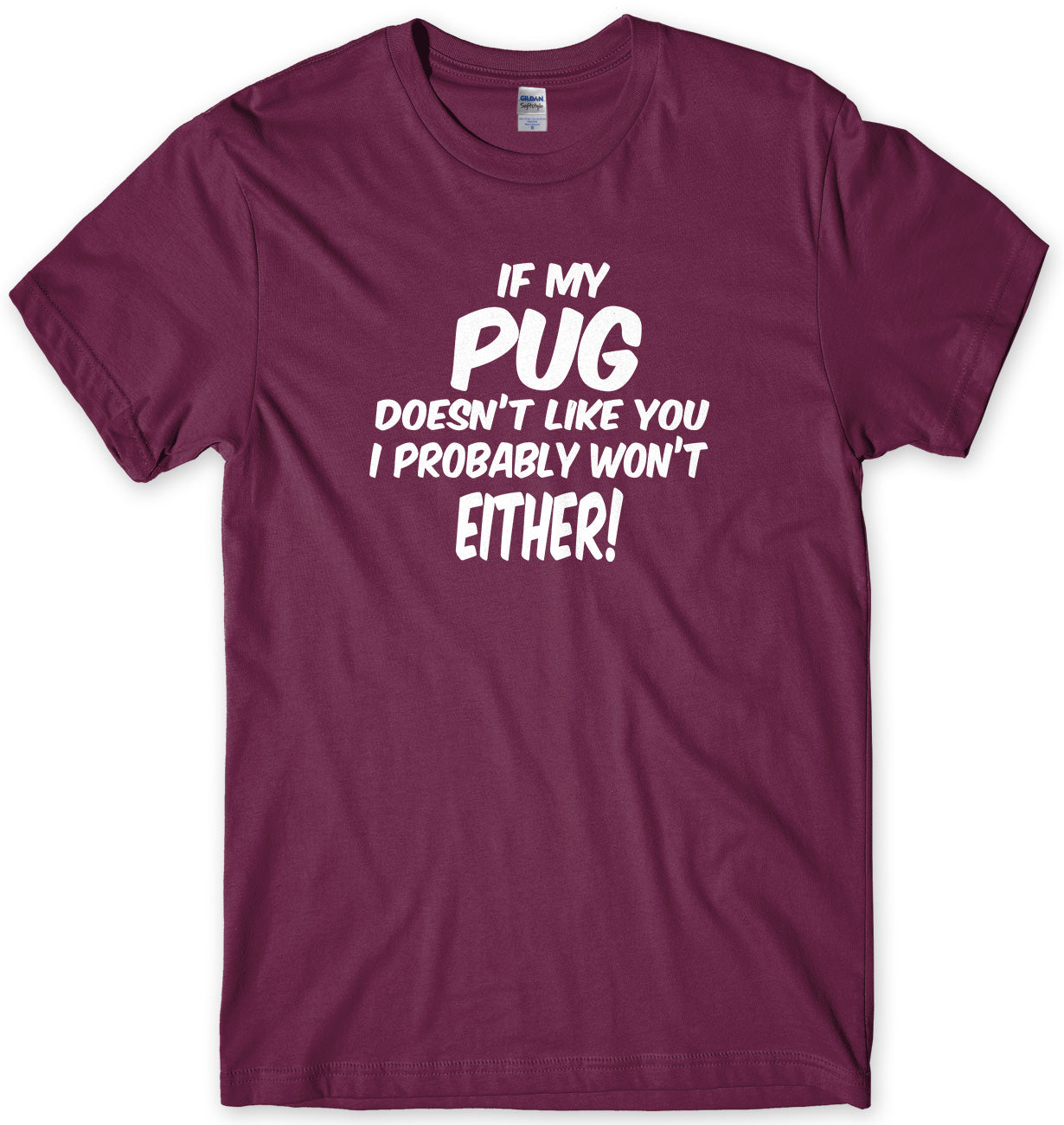 IF MY PUG DOESN'T LIKE YOU I PROBABLY WON'T EITHER MENS FUNNY SLOGAN UNISEX T-SHIRT