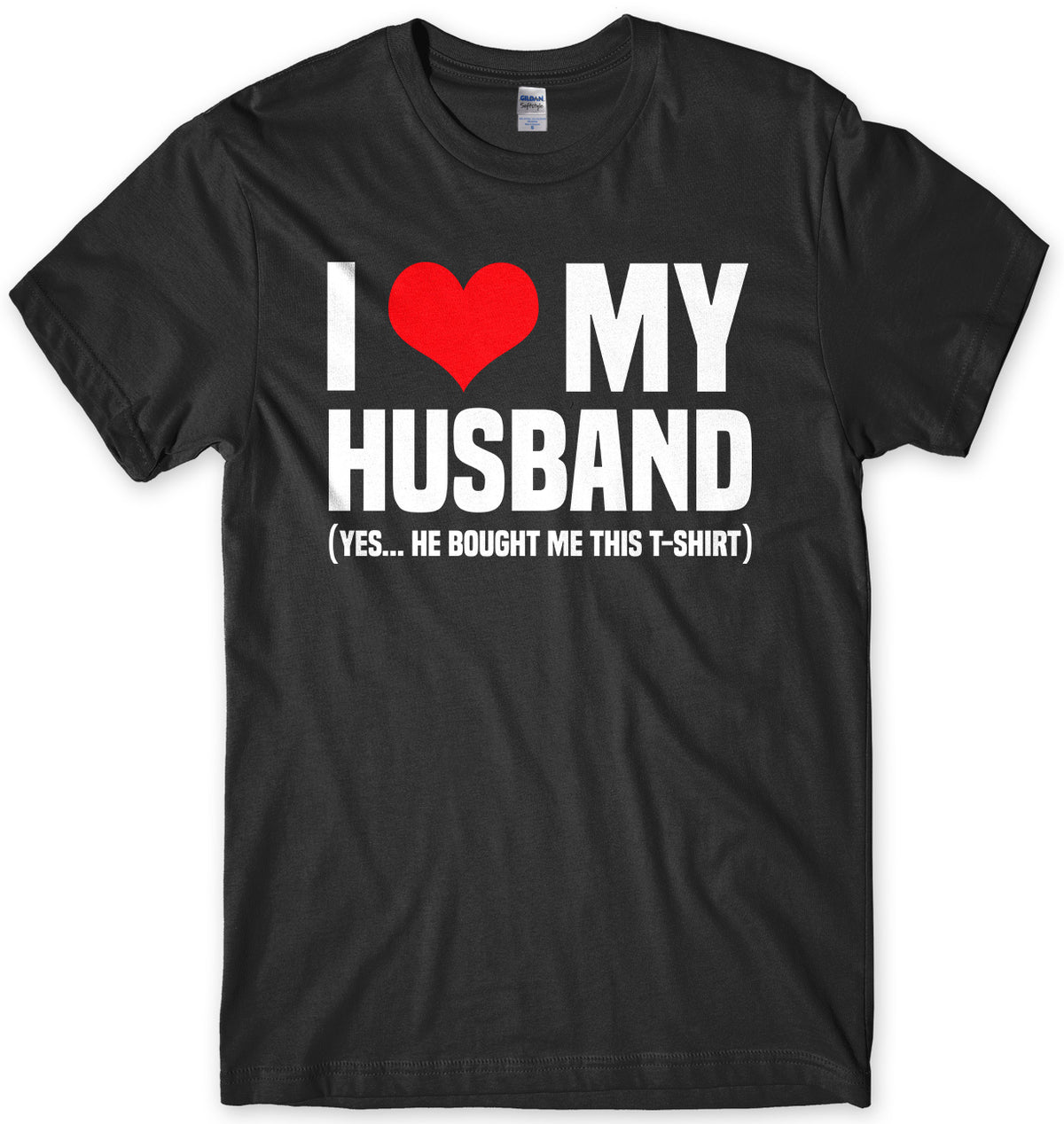 I Love My Husband (Yes He Bought Me This T-Shirt) Mens Unisex T-Shirt