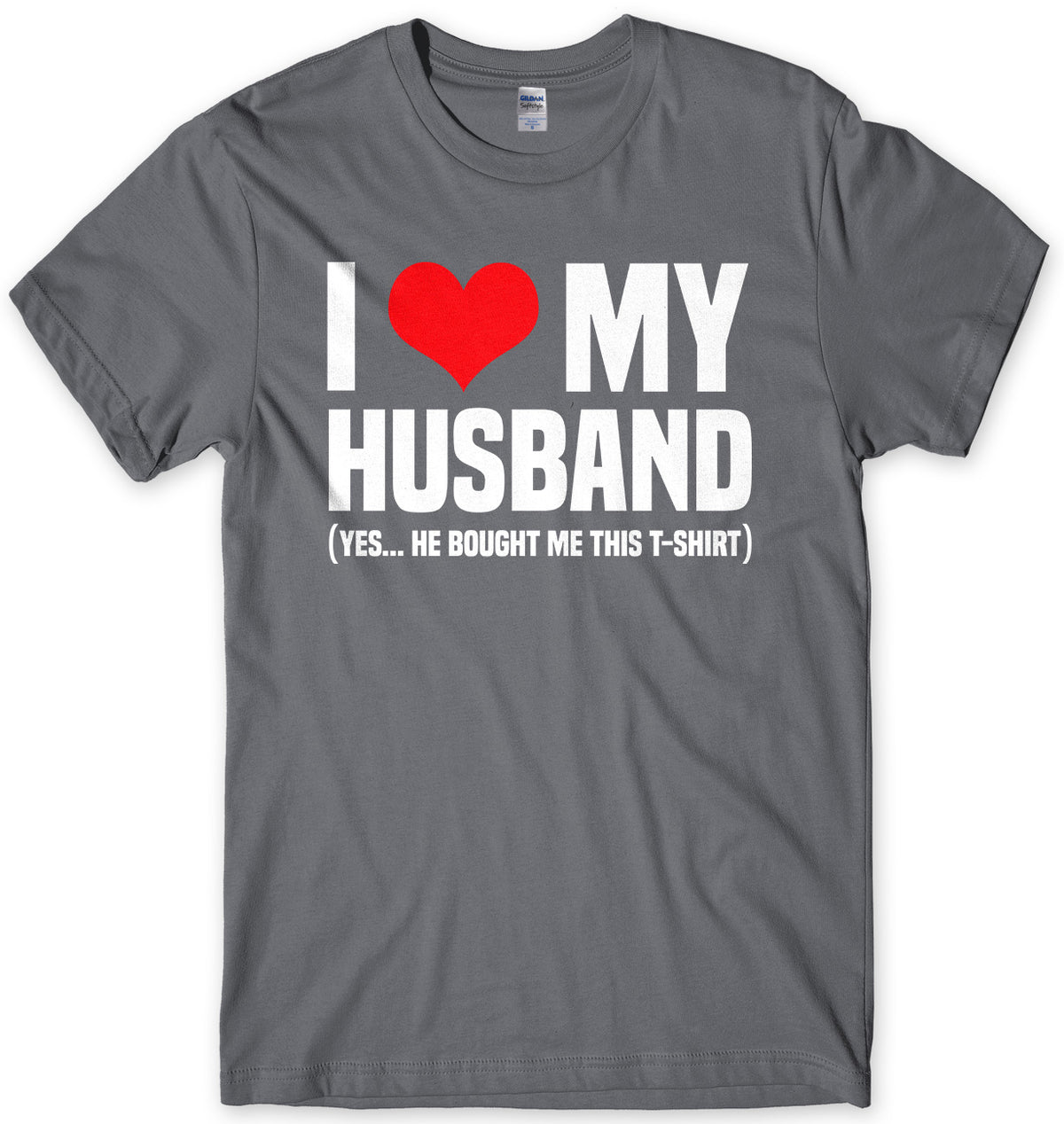 I Love My Husband (Yes He Bought Me This T-Shirt) Mens Unisex T-Shirt