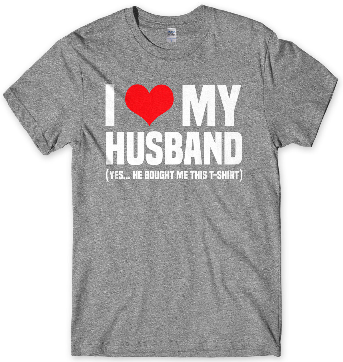 I Love My Husband (Yes He Bought Me This T-Shirt) Mens Unisex T-Shirt