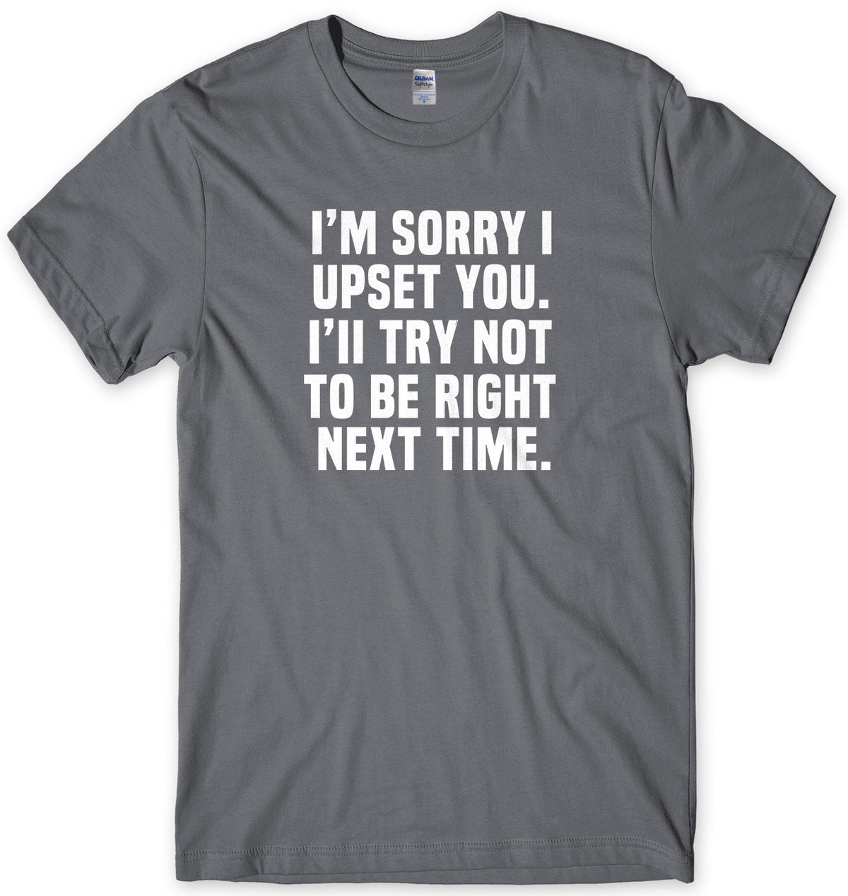 I&#39;m Sorry I Upset You. I&#39;ll Try Not To Be Right Next Time Mens Unisex T-Shirt