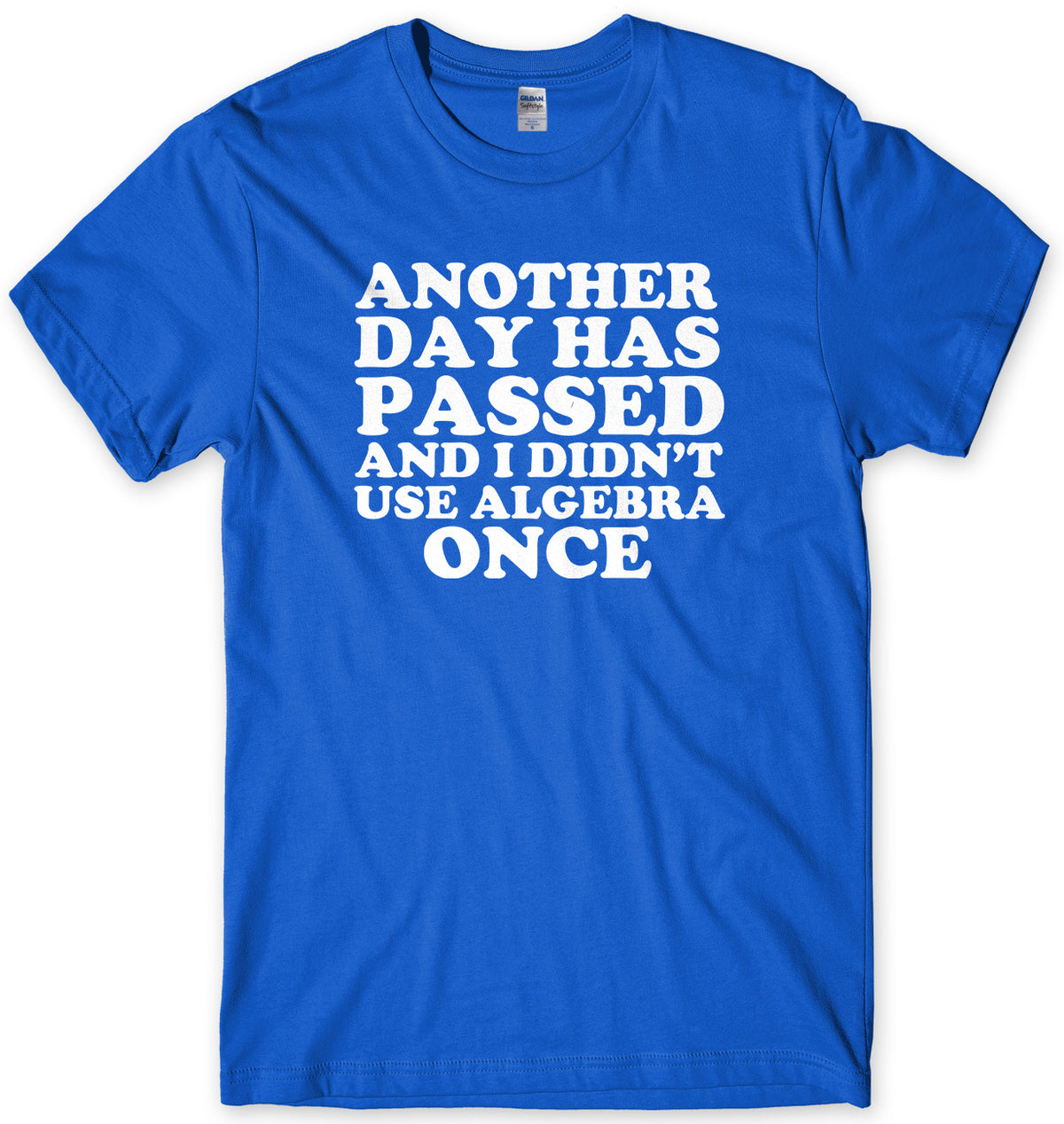Another Day Has Passed And I Didn&#39;t Use Algebra Once Mens Unisex T-Shirt - StreetSide Surgeons