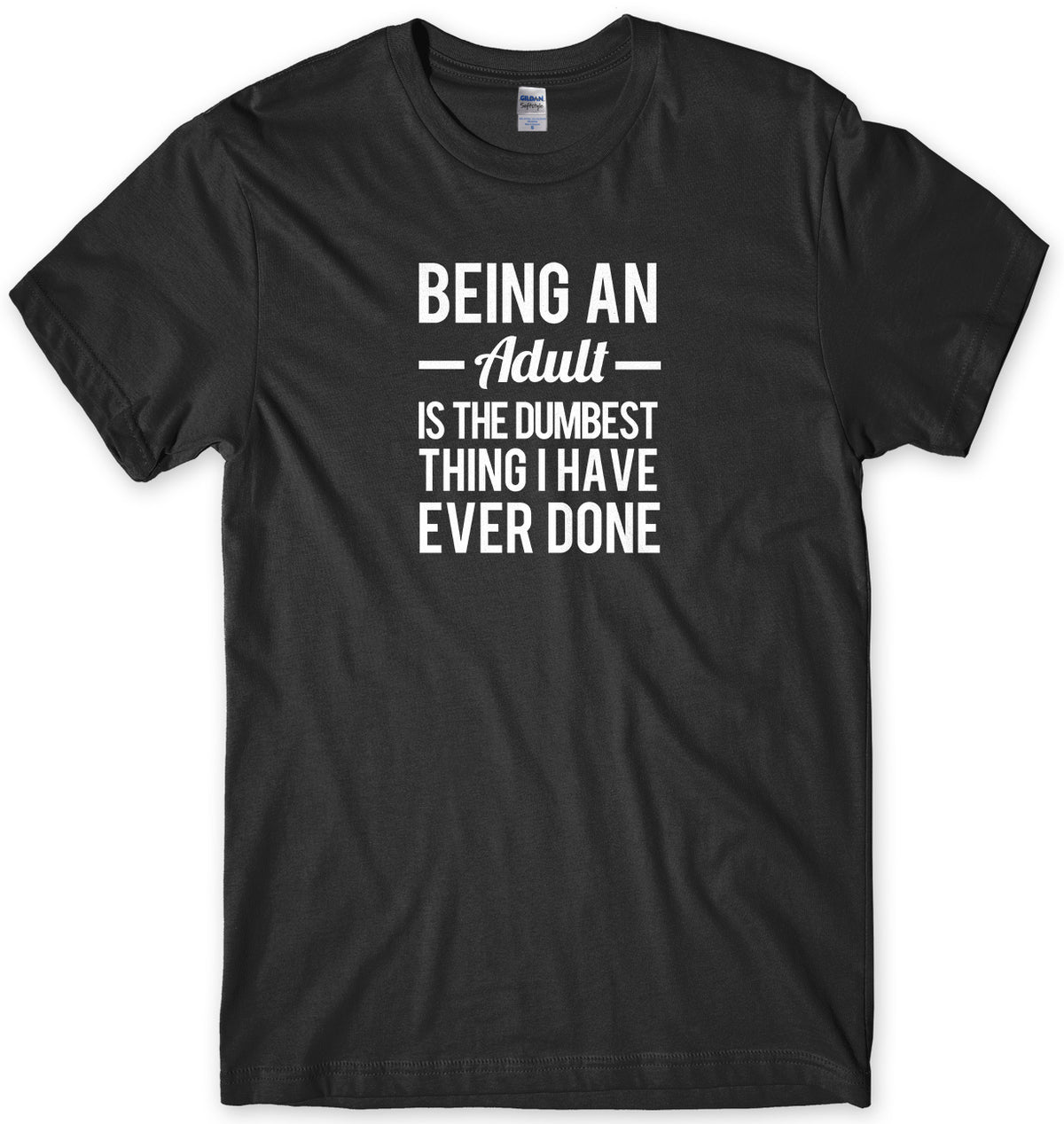 Being An Adult Is The Dumbest Thing I Have Ever Done Mens Unisex T-Shirt - StreetSide Surgeons