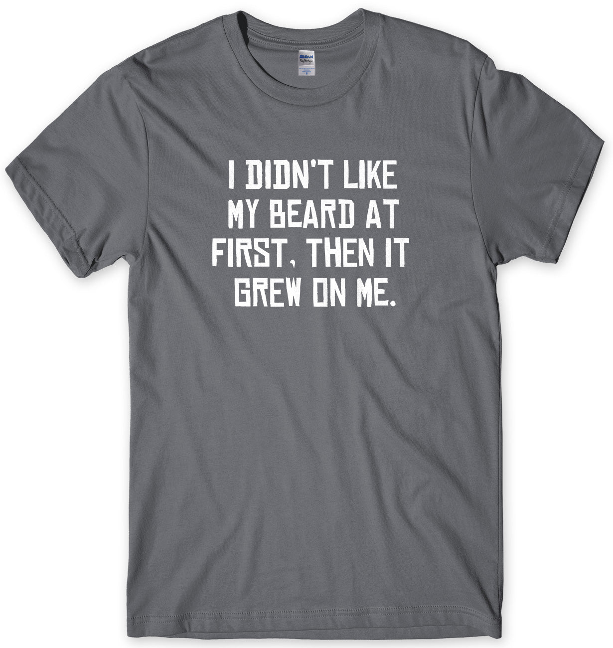 I Didn't Like My Beard At First. Then It Grew On Me Mens Unisex T-Shirt
