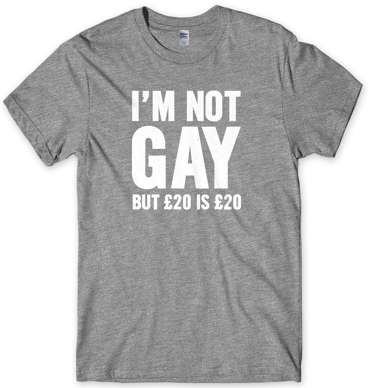 I'm Not Gay But Œ£20 Is Œ£20 Mens Unisex T-Shirt
