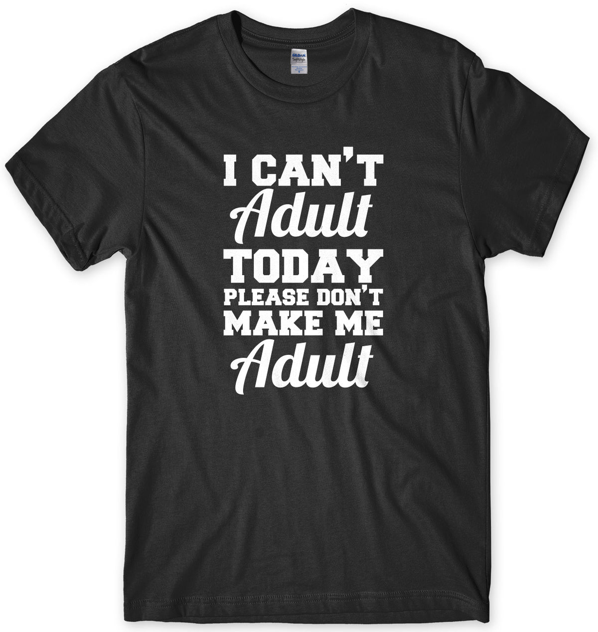I Can&#39;t Adult Today Please Don&#39;t Make Me Adult Mens Unisex T-Shirt