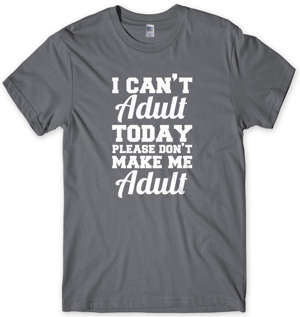 I Can&#39;t Adult Today Please Don&#39;t Make Me Adult Mens Unisex T-Shirt