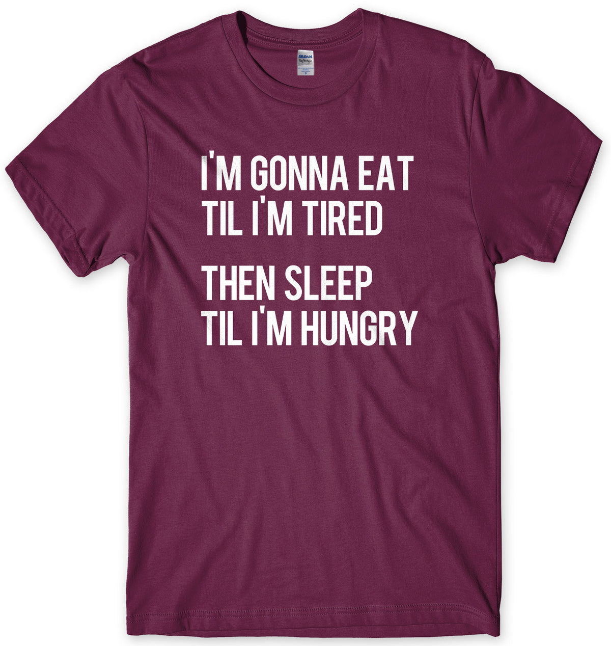 I&#39;m Gonna Eat Til I&#39;m Tired Then Sleep Til I&#39;m Hungry Mens Unisex T-Shirt