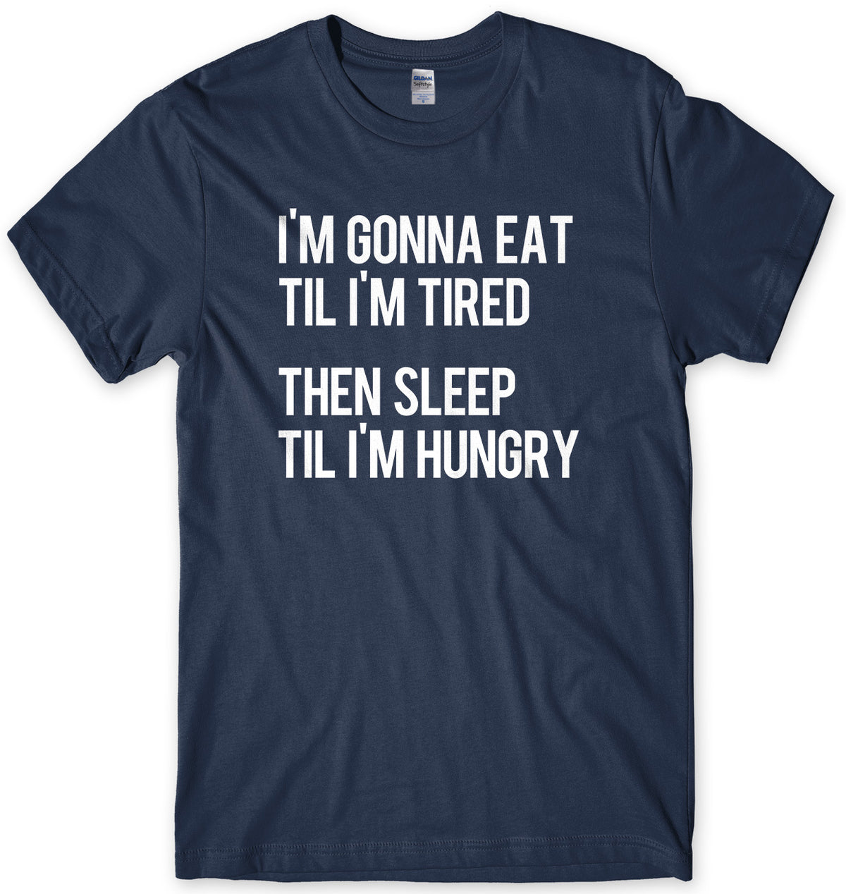 I&#39;m Gonna Eat Til I&#39;m Tired Then Sleep Til I&#39;m Hungry Mens Unisex T-Shirt