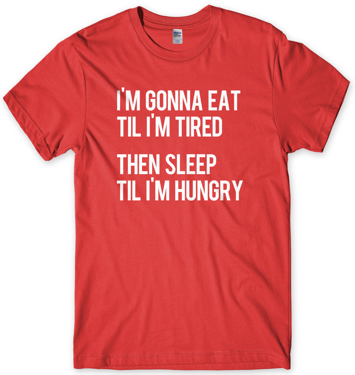 I&#39;m Gonna Eat Til I&#39;m Tired Then Sleep Til I&#39;m Hungry Mens Unisex T-Shirt